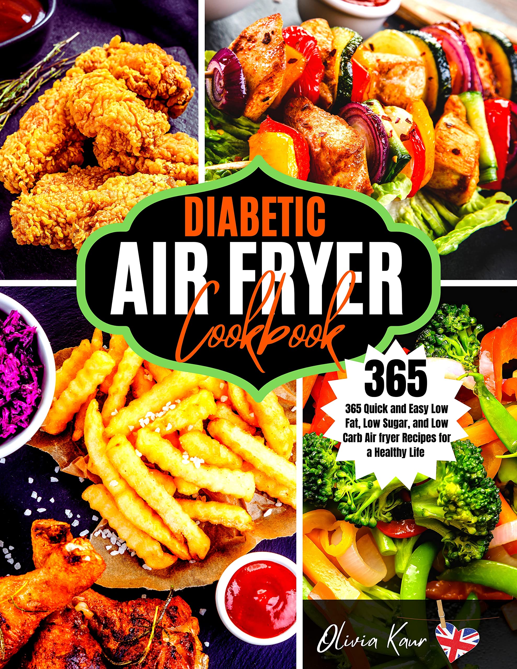 Diabetic Air Fryer Cookbook: 365 Quick and Easy Low Fat, Low Sugar , and Low Carb Air Fryer Recipes for a Healthy Life