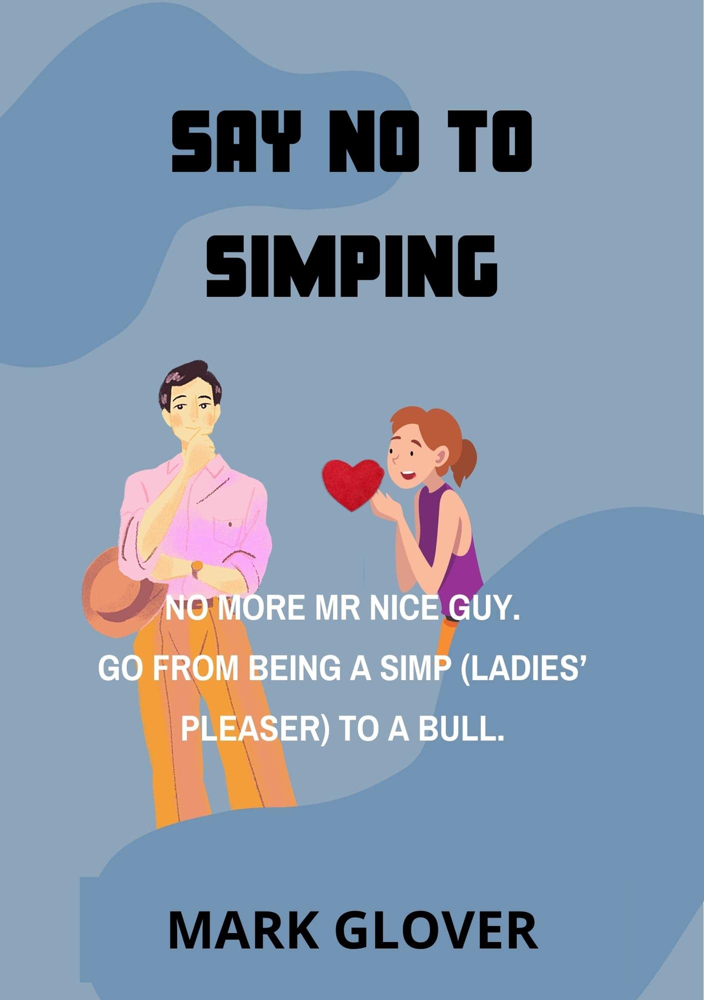 SAY NO TO SIMPING NO MORE MR NICE GUY. GO FROM BEING A SIMP (LADIES