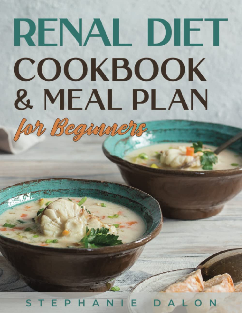 Renal Diet Cookbook and Meal Plan for Beginners: The Complete Guide to