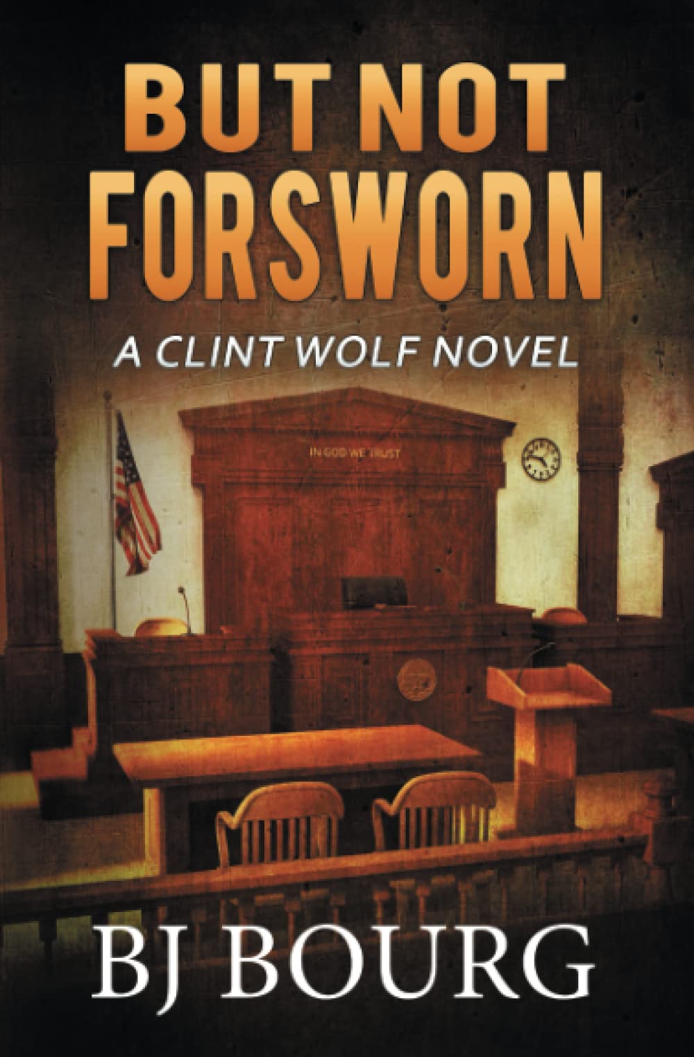 But Not Forsworn: A Clint Wolf Novel by B.J. Bourg | Goodreads