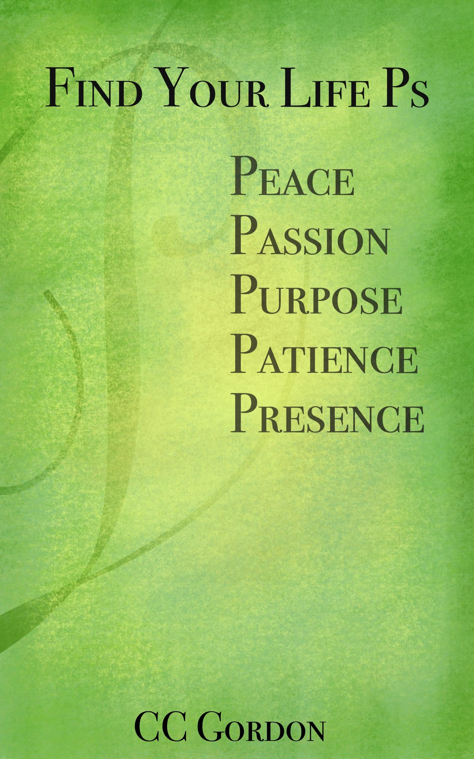 Patience Ps Find Your Life Ps: Peace, Passion, Purpose, Patience, Presence by CC ...