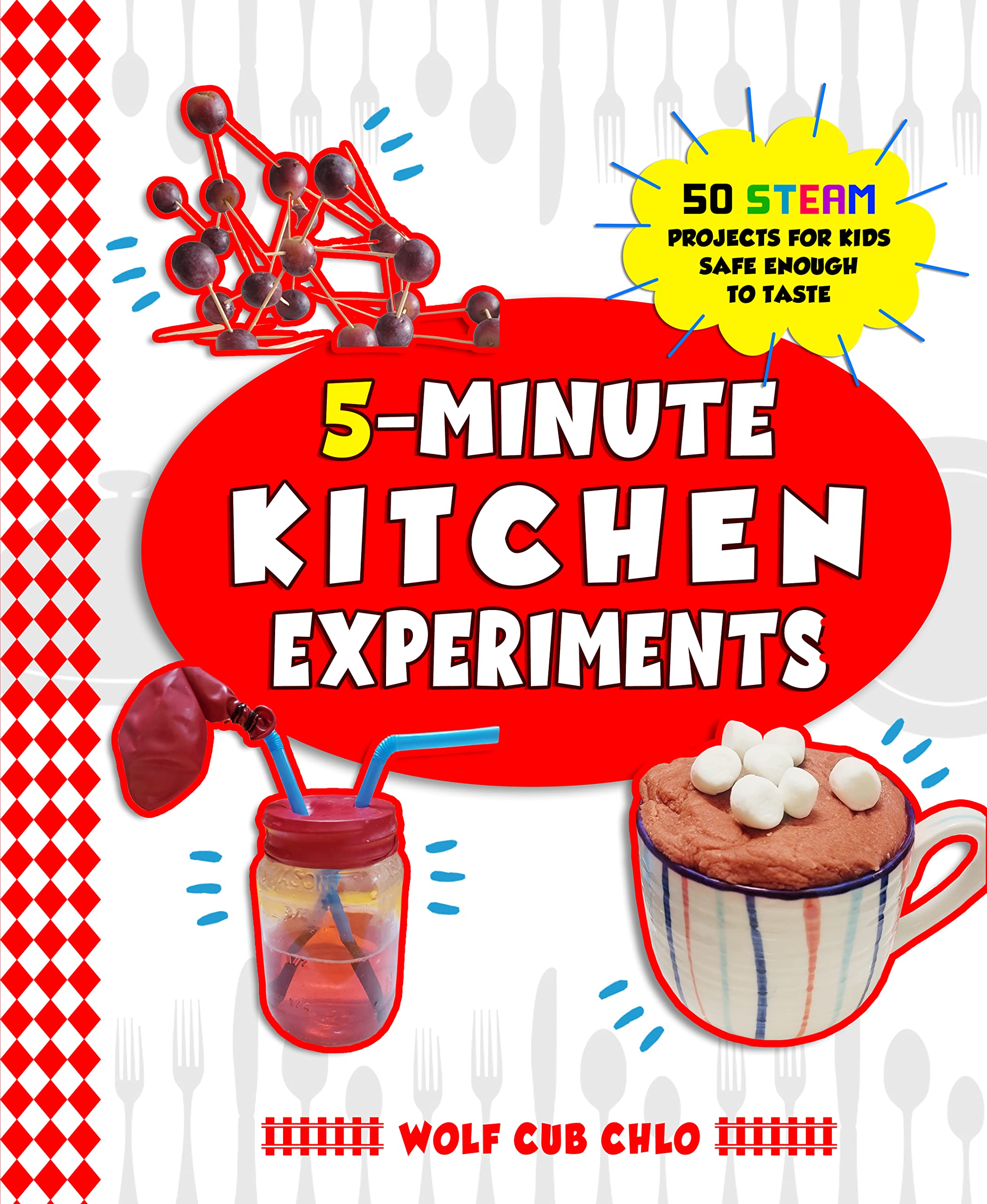 5 Minute Kitchen Experiments 50 STEAM Projects for Kids Safe Enough to Taste by Wolf Cub Chlo