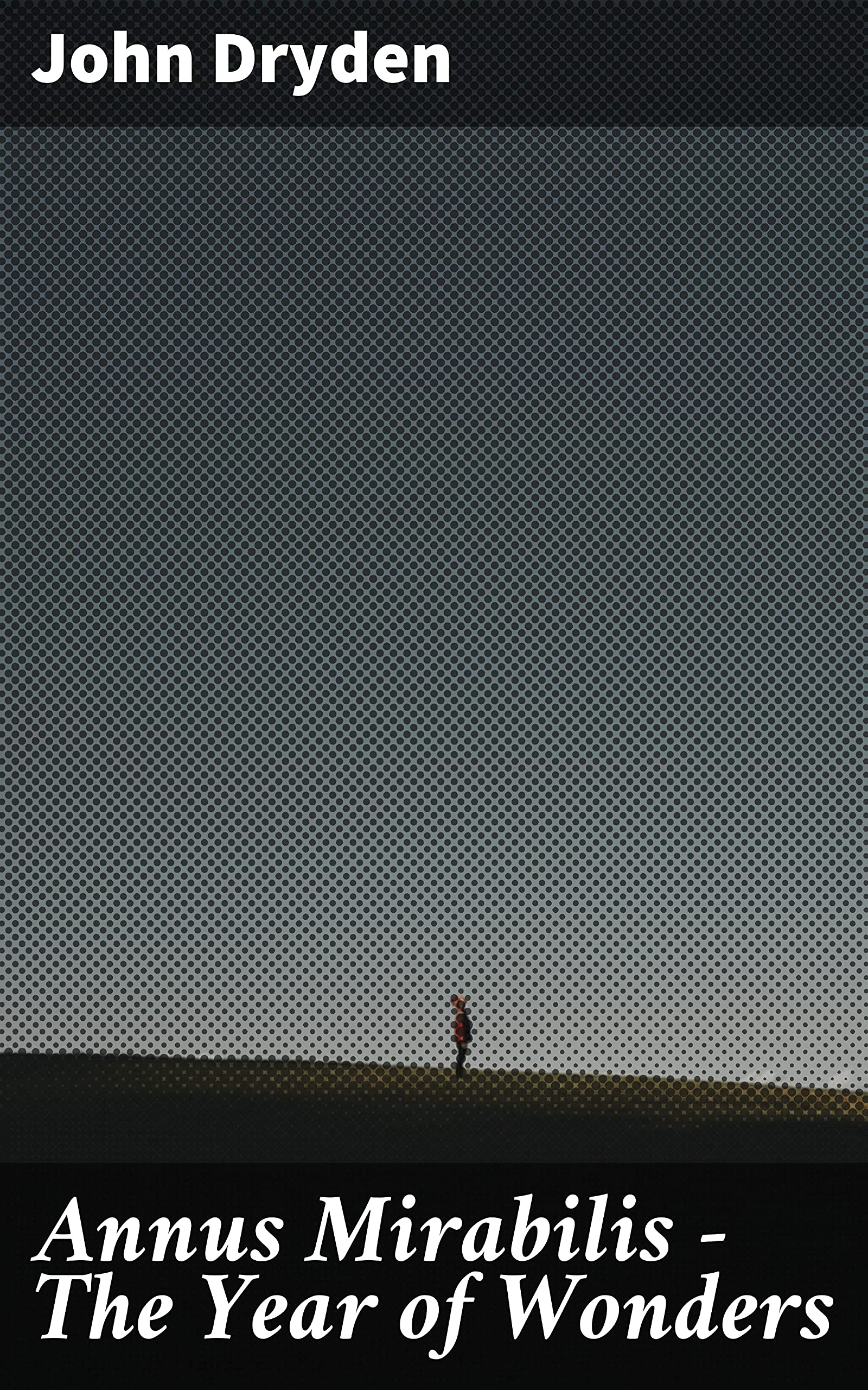 Annus Mirabilis The Year of Wonders by John Dryden Goodreads