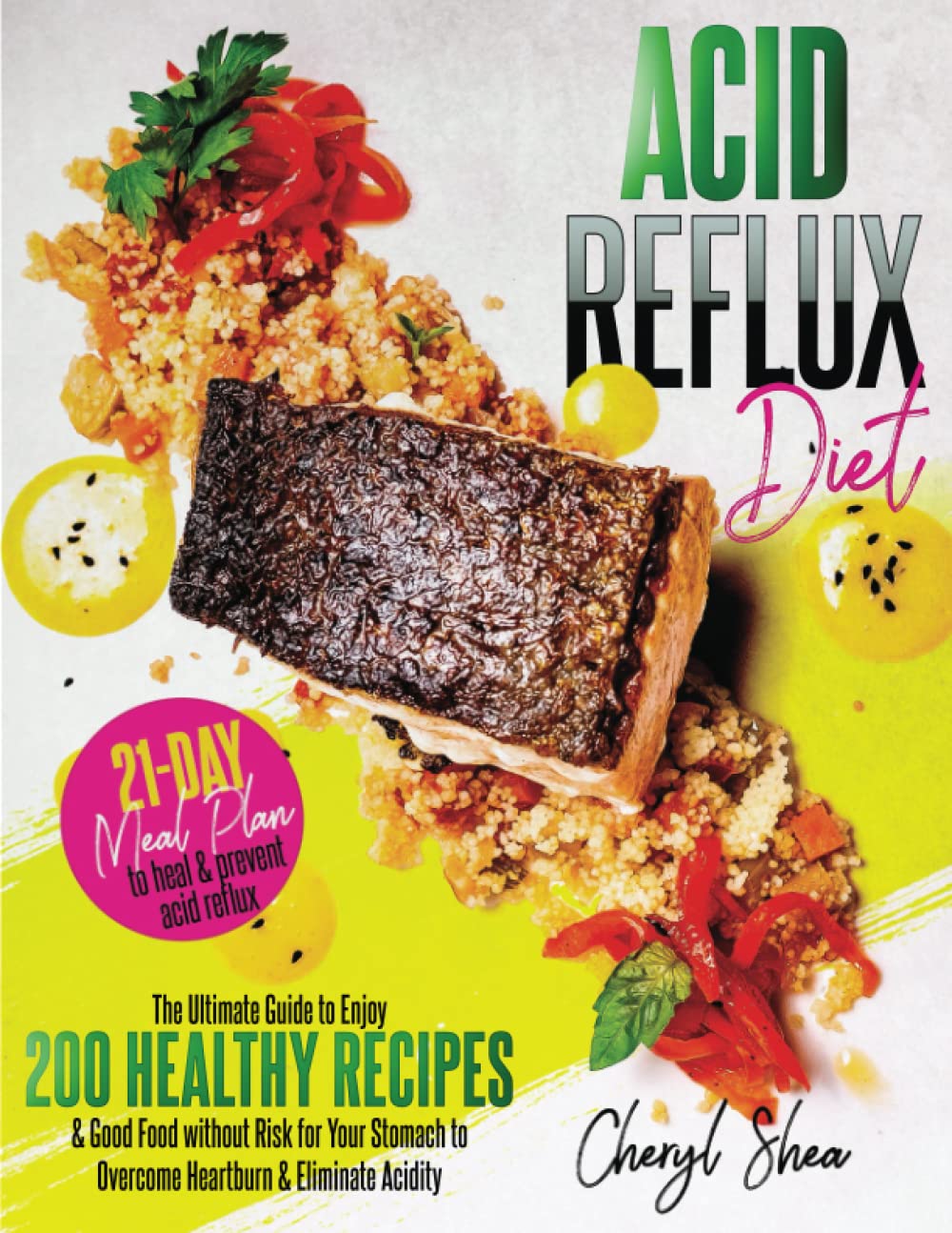 Acid Reflux Diet: The Ultimate Guide To Enjoy 200 Healthy Recipes
