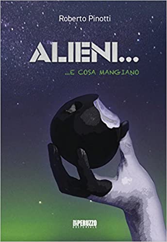 Alieni... e cosa mangiano by Roberto Pinotti | Goodreads