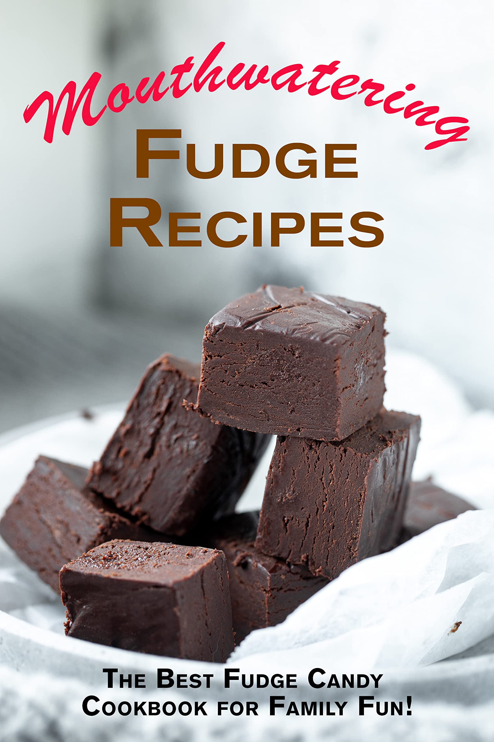 Mouth Watering Fudge Recipes The Best Fudge Candy Cookbook for Family Fun! by Juliette Boucher