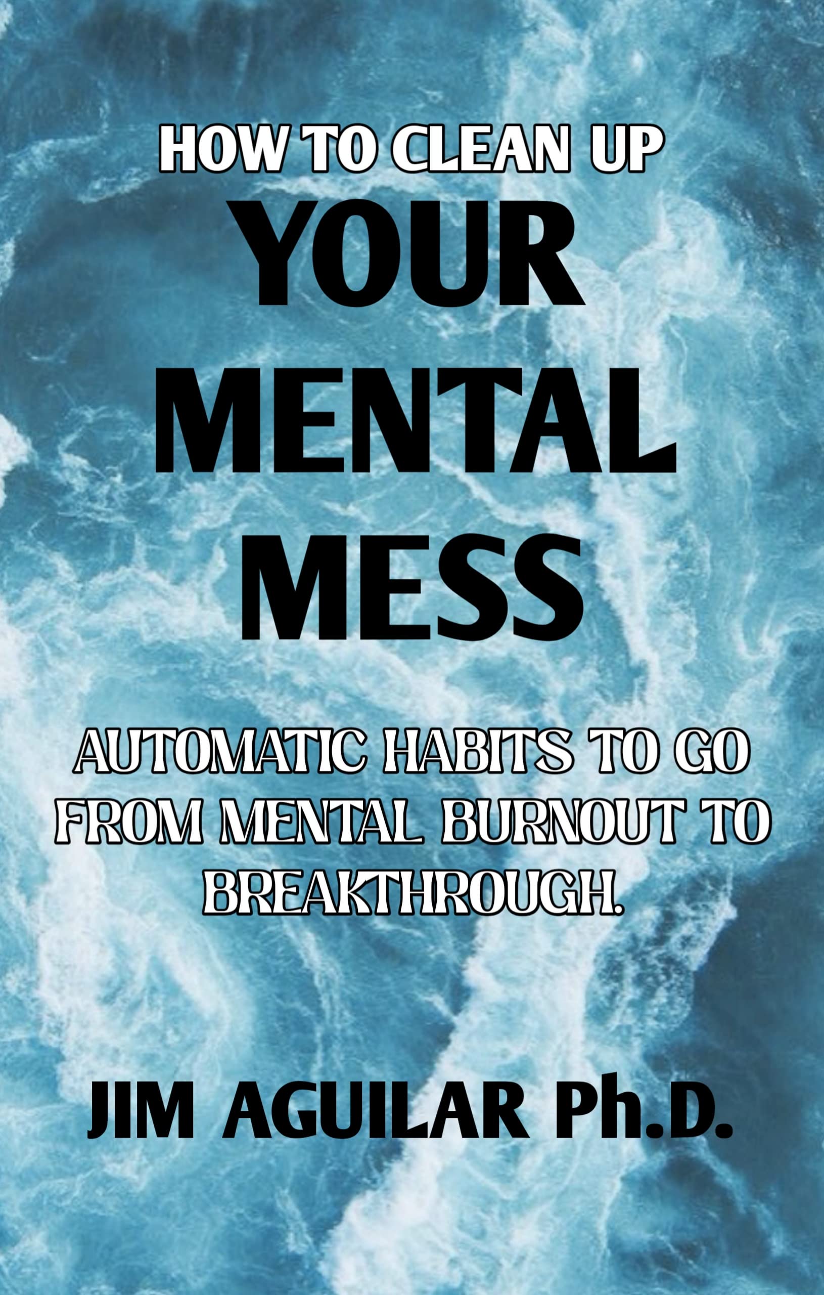 How to clean up your mental mess Automatic habits to go from mental