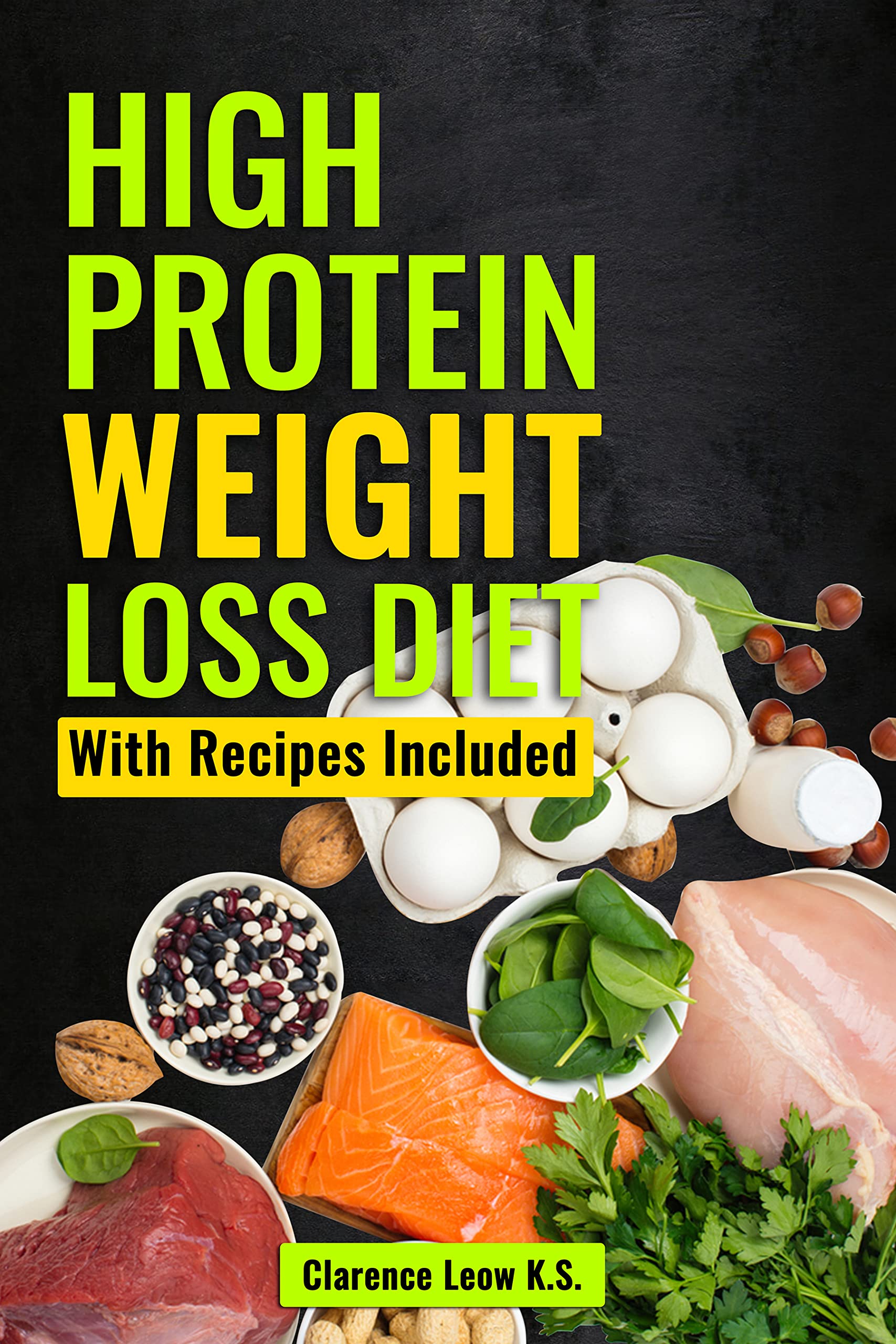 High Protein Weight Loss Diet With Recipes Included by Clarence Leow K
