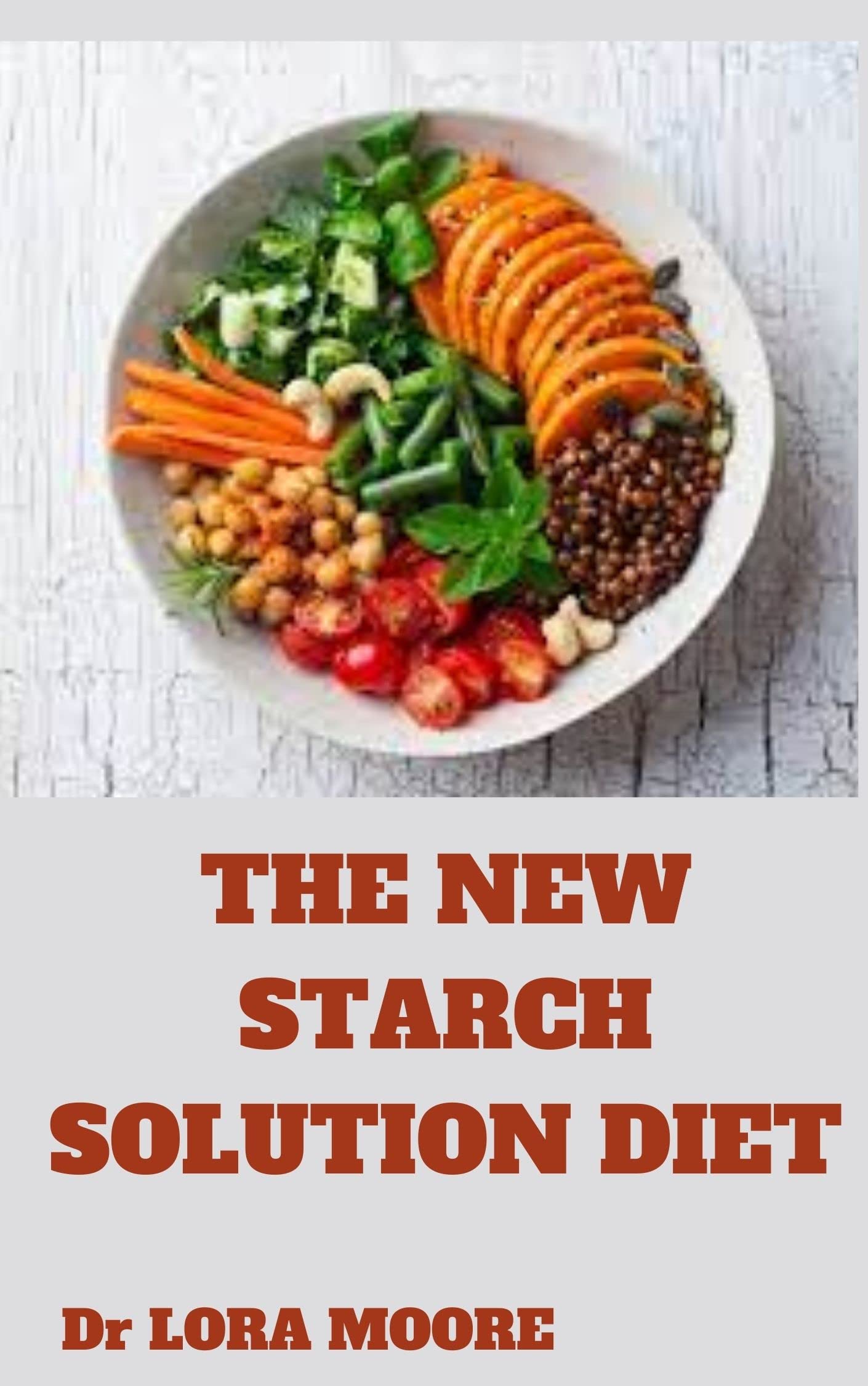 THE NEW STARCH SOLUTION DIET Eat your favourite foods you loved ones to get healthy and lose