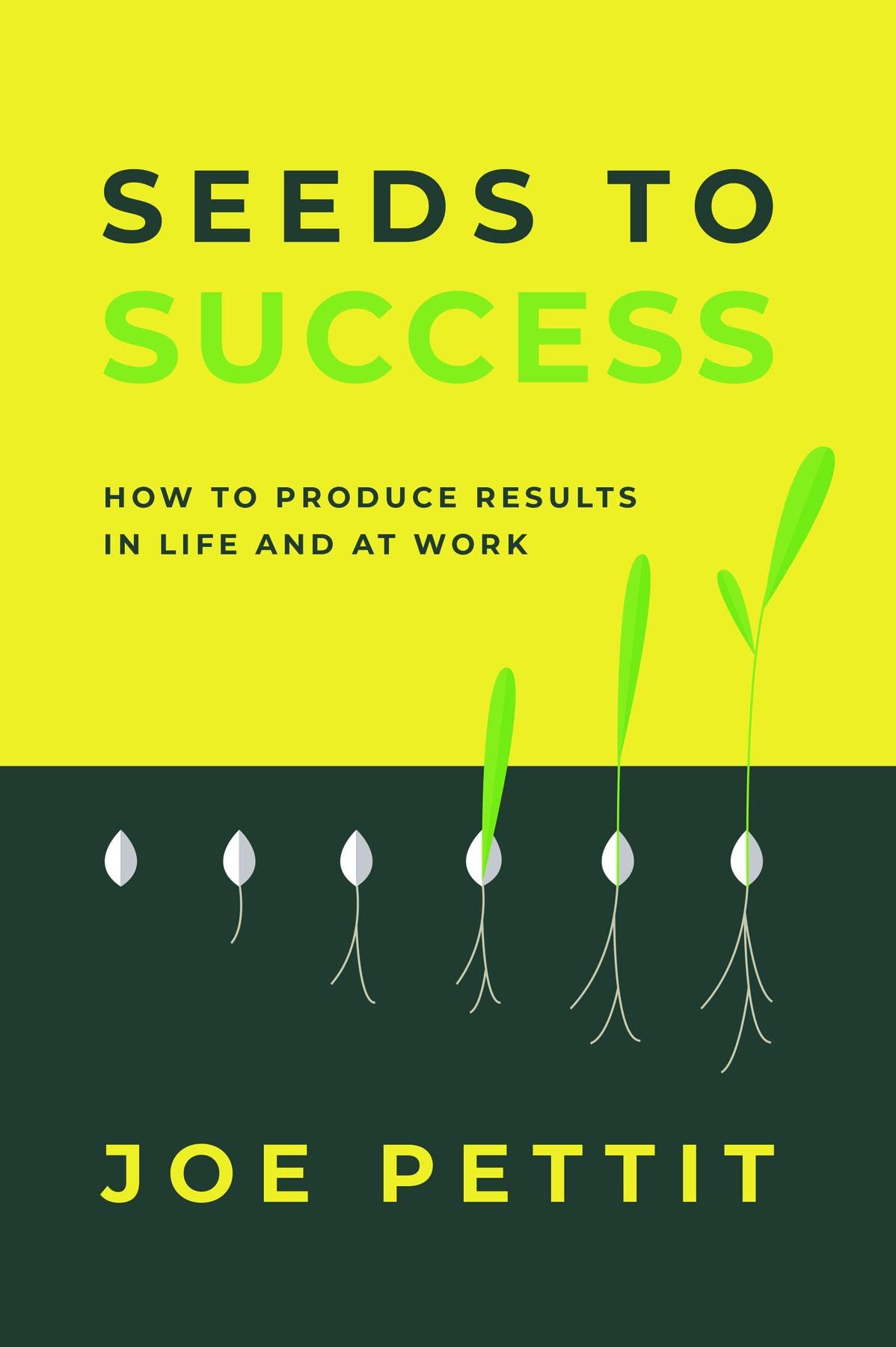 Seeds to Success How to Produce Better Results in Life and at Work by