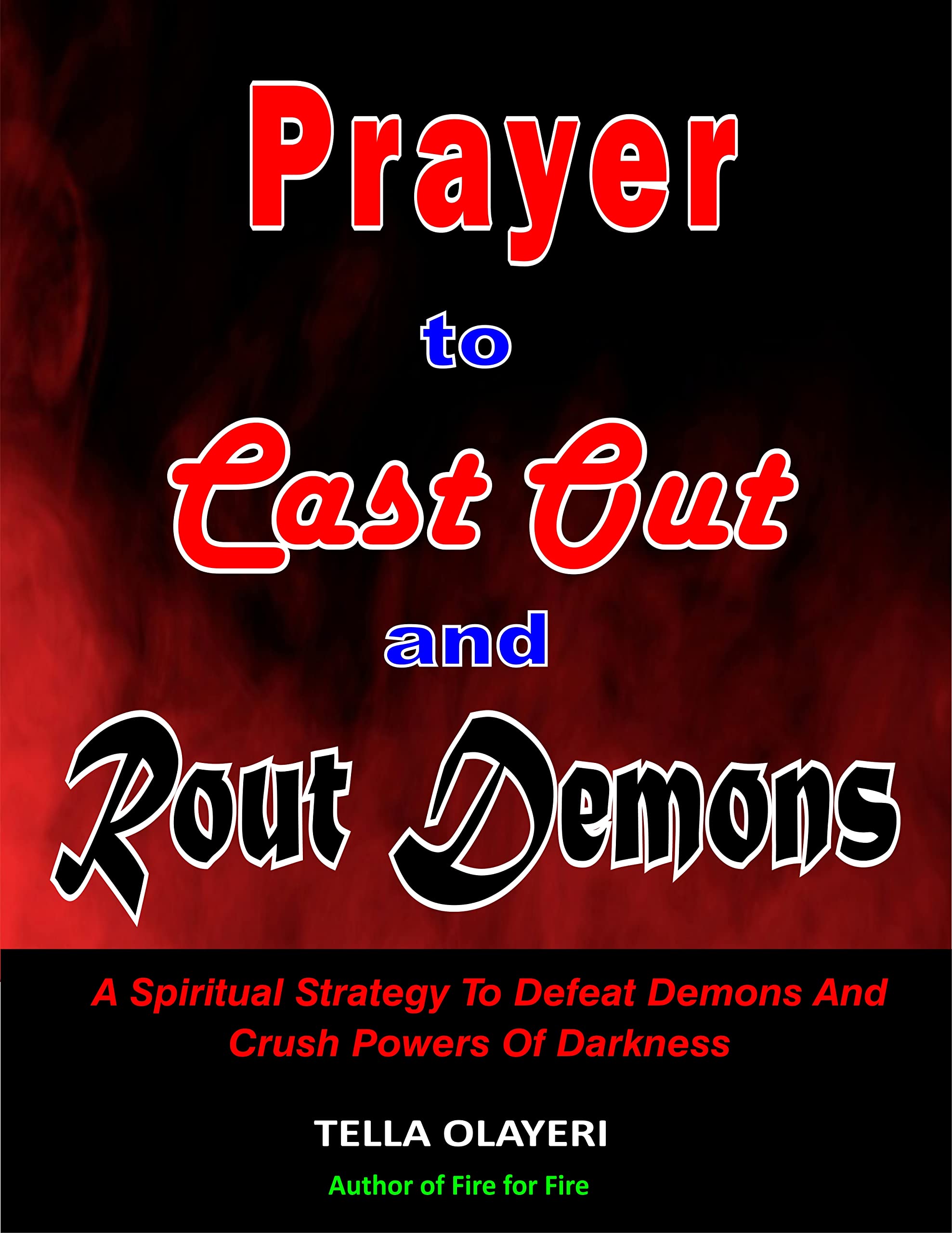 Prayer To Cast Out And Rout Demons: A Spiritual Strategy To Defeat Demons And Crush Powers Of