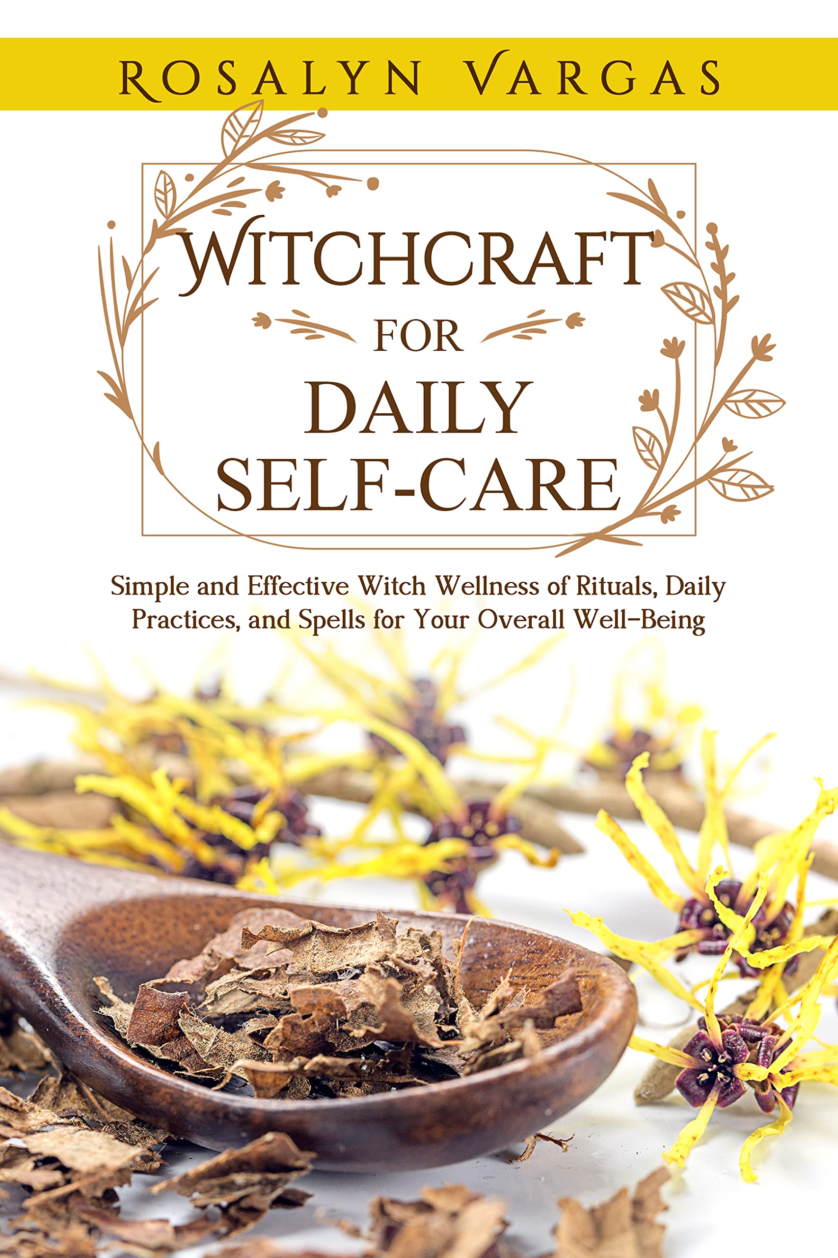 Witchcraft for Daily Self-Care: Simple and Effective Witch Wellness of Rituals, Daily Practices, and Spells for Your Overall Well-Being