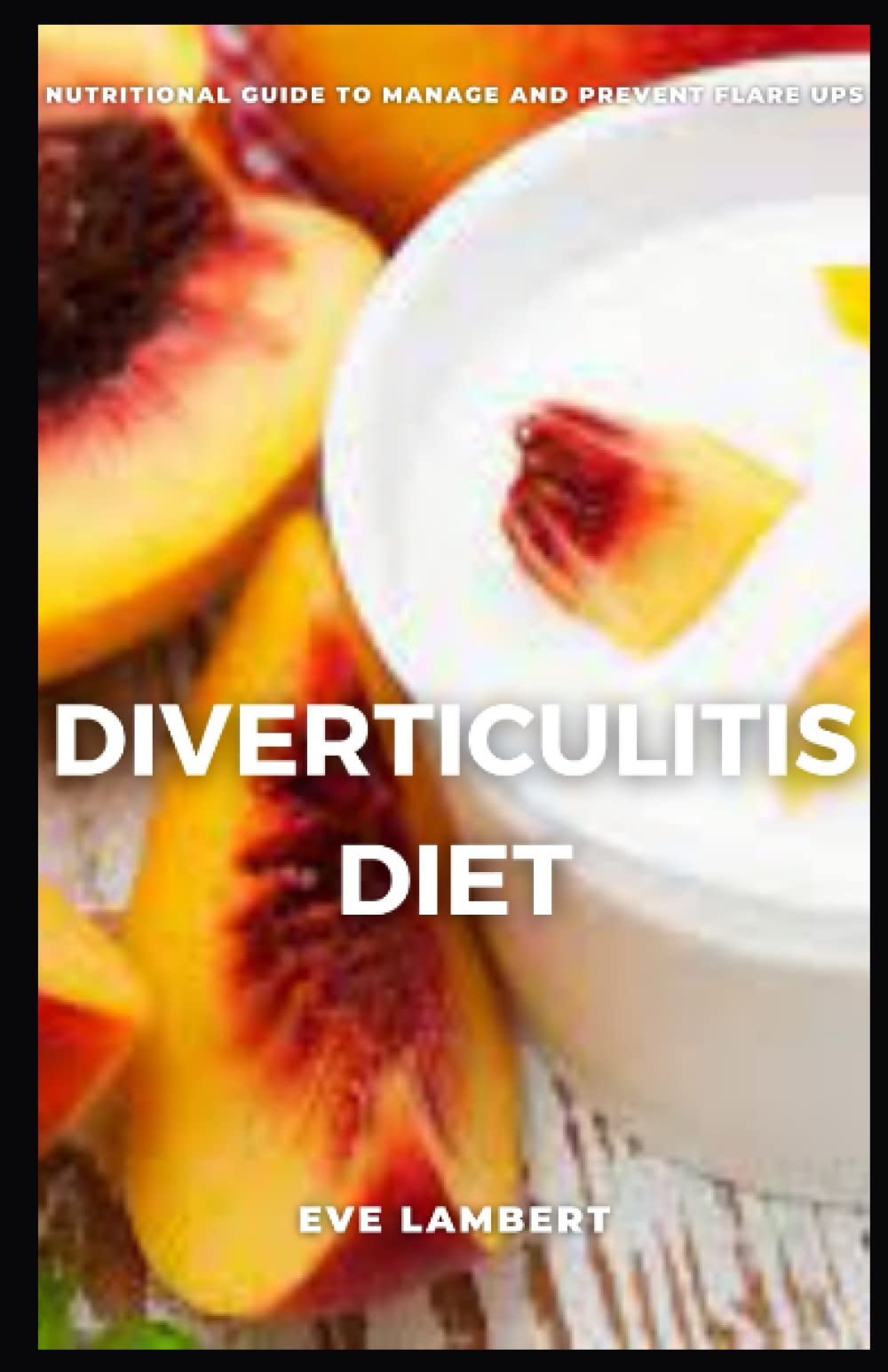 DIVERTICULITIS DIET Nutritional Guide to manage and prevent flare ups