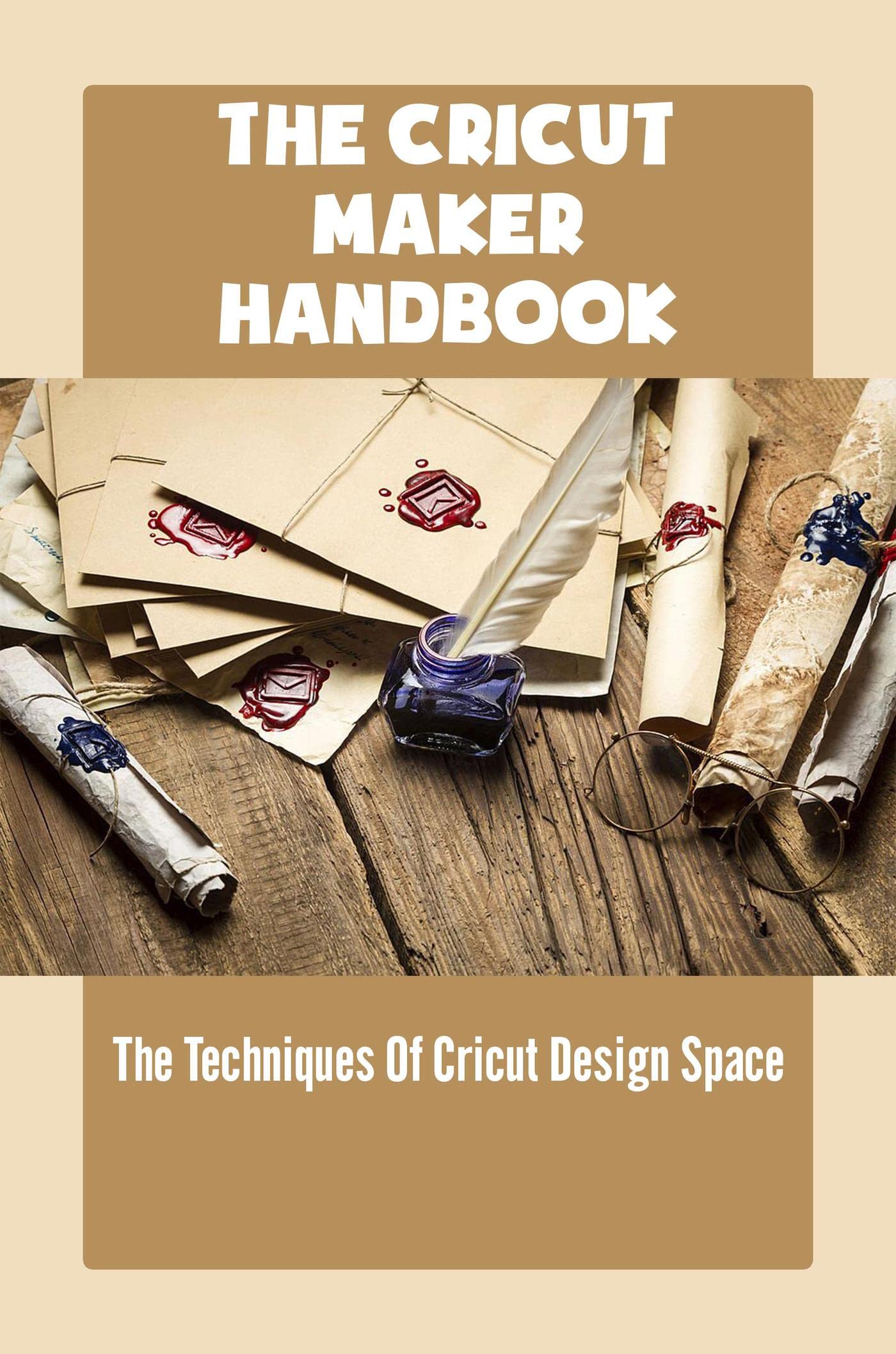 The Cricut Maker Handbook: The Techniques Of Cricut Design Space by ...