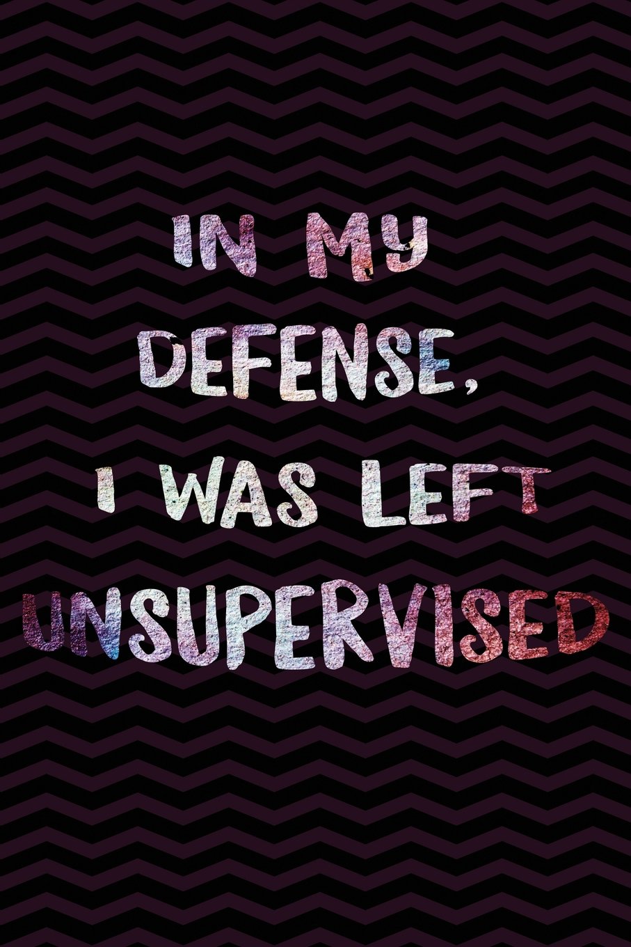 In my defense, I was left Unsupervised Gag Gift for Coworker Funny