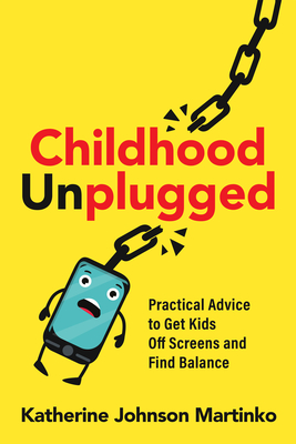 ebook download Childhood Unplugged: Practical Advice to Get Kids Off Screens and Find Balance