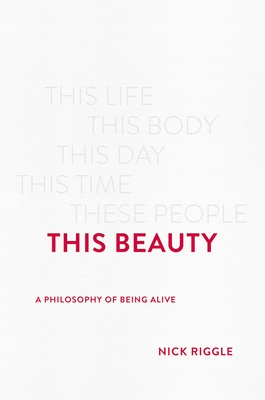 This Beauty: A Philosophy of Being Alive