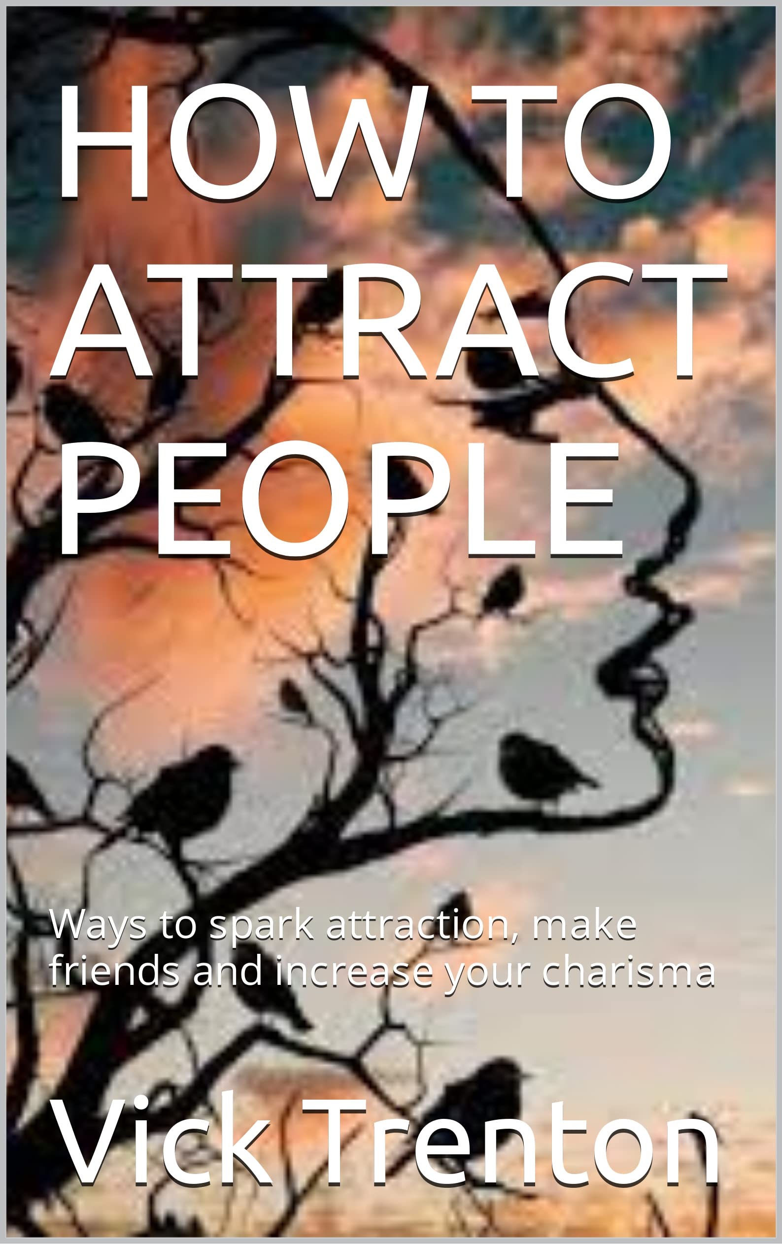 HOW TO ATTRACT PEOPLE: Ways to spark attraction, make friends and ...