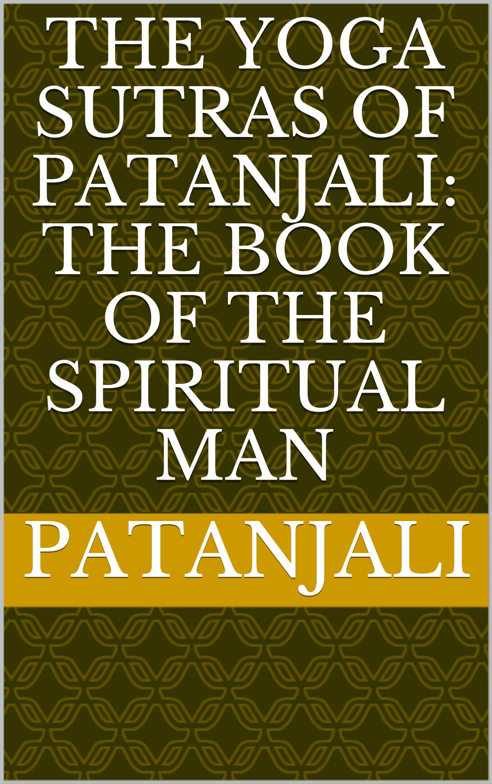 The Yoga Sutras of Patanjali The Book of the Spiritual Man by