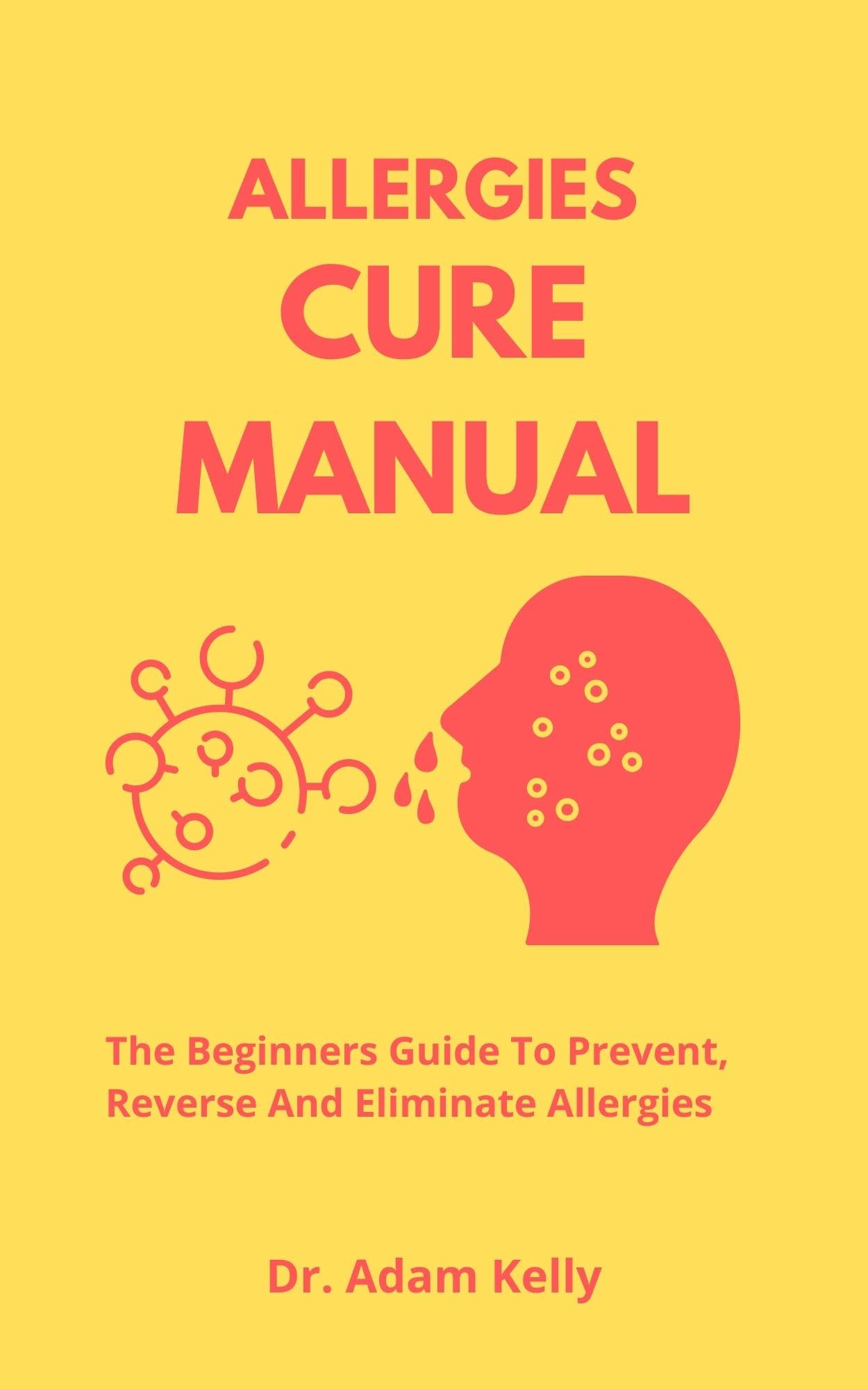 Allergies Cure Manual The Beginners Guide To Prevent, Reverse And