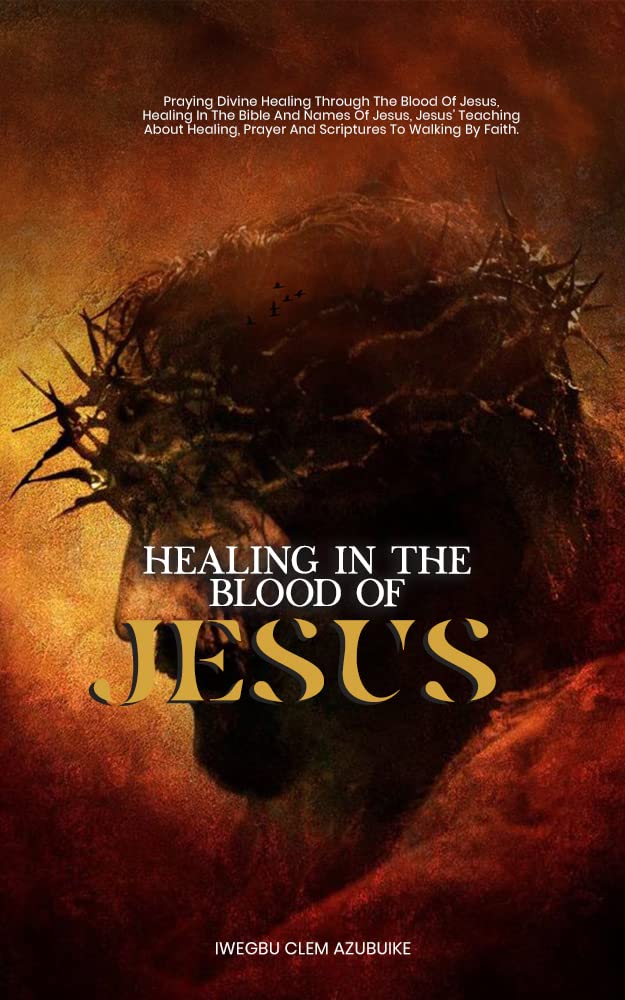 HEALING IN THE BLOOD OF JESUS Praying Divine Healing Through The Blood