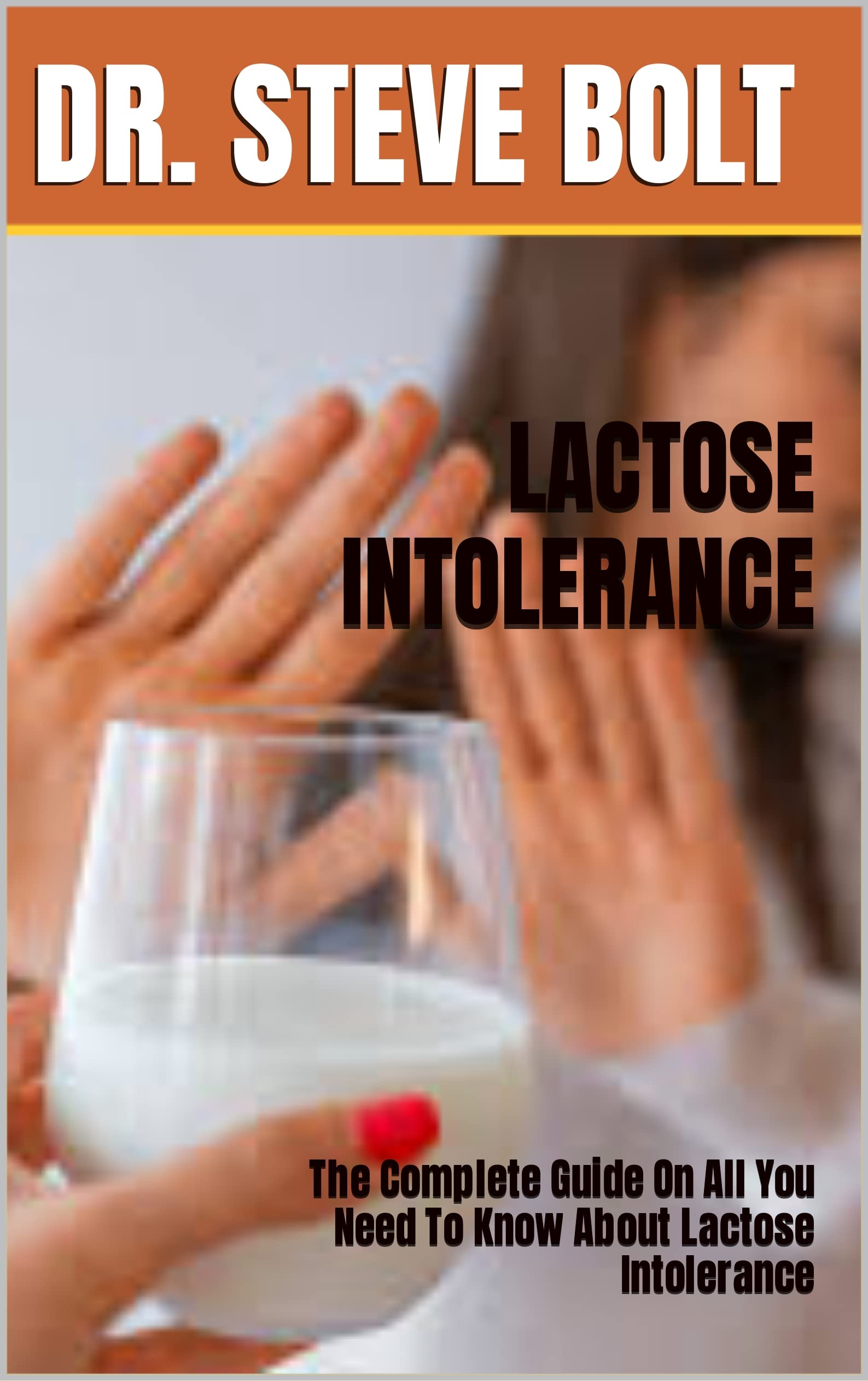 LACTOSE INTOLERANCE The Complete Guide On All You Need To Know About