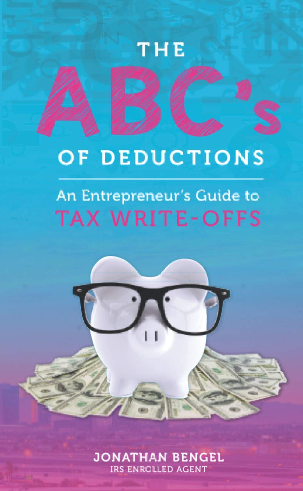 The ABC's of Deductions An Entrepreneur's Guide to Tax WriteOffs by