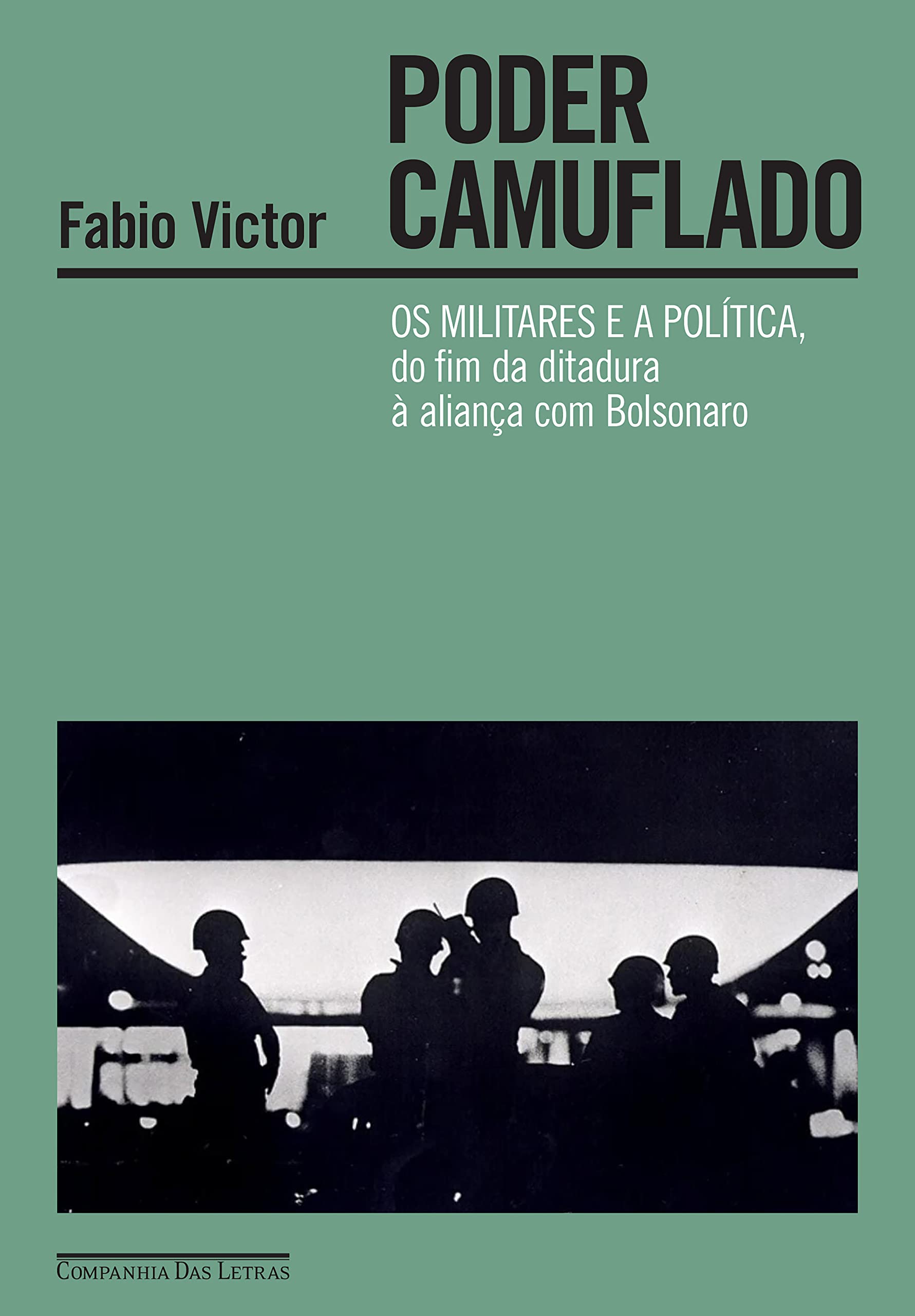 Poder camuflado: Os militares e a política, do fim da ditadura à aliança com Bolsonaro