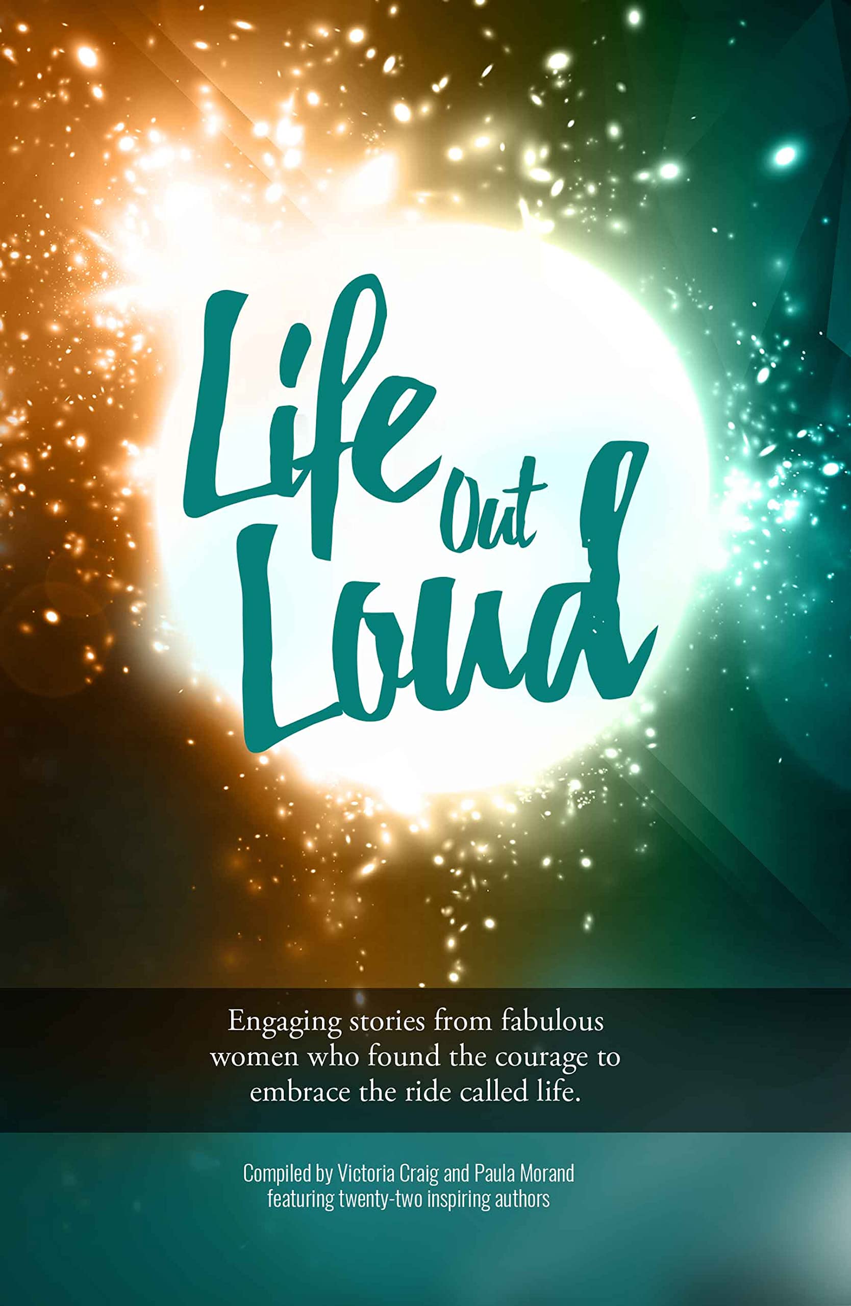 Life Out Loud: Engaging stories from fabulous women who found the courage  to embrace the ride called life by Victoria Craig | Goodreads