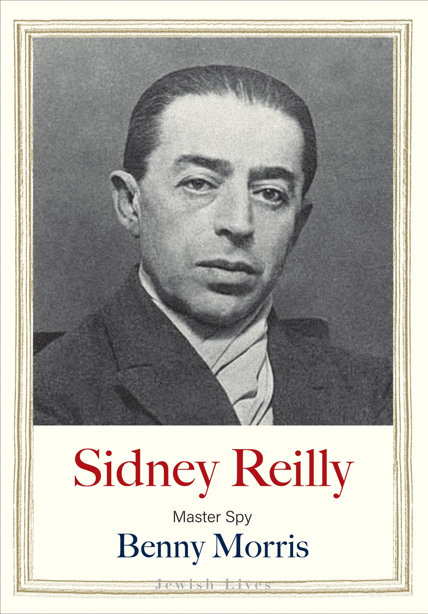 Sidney Reilly Master Spy (Jewish Lives) by Benny Morris Goodreads