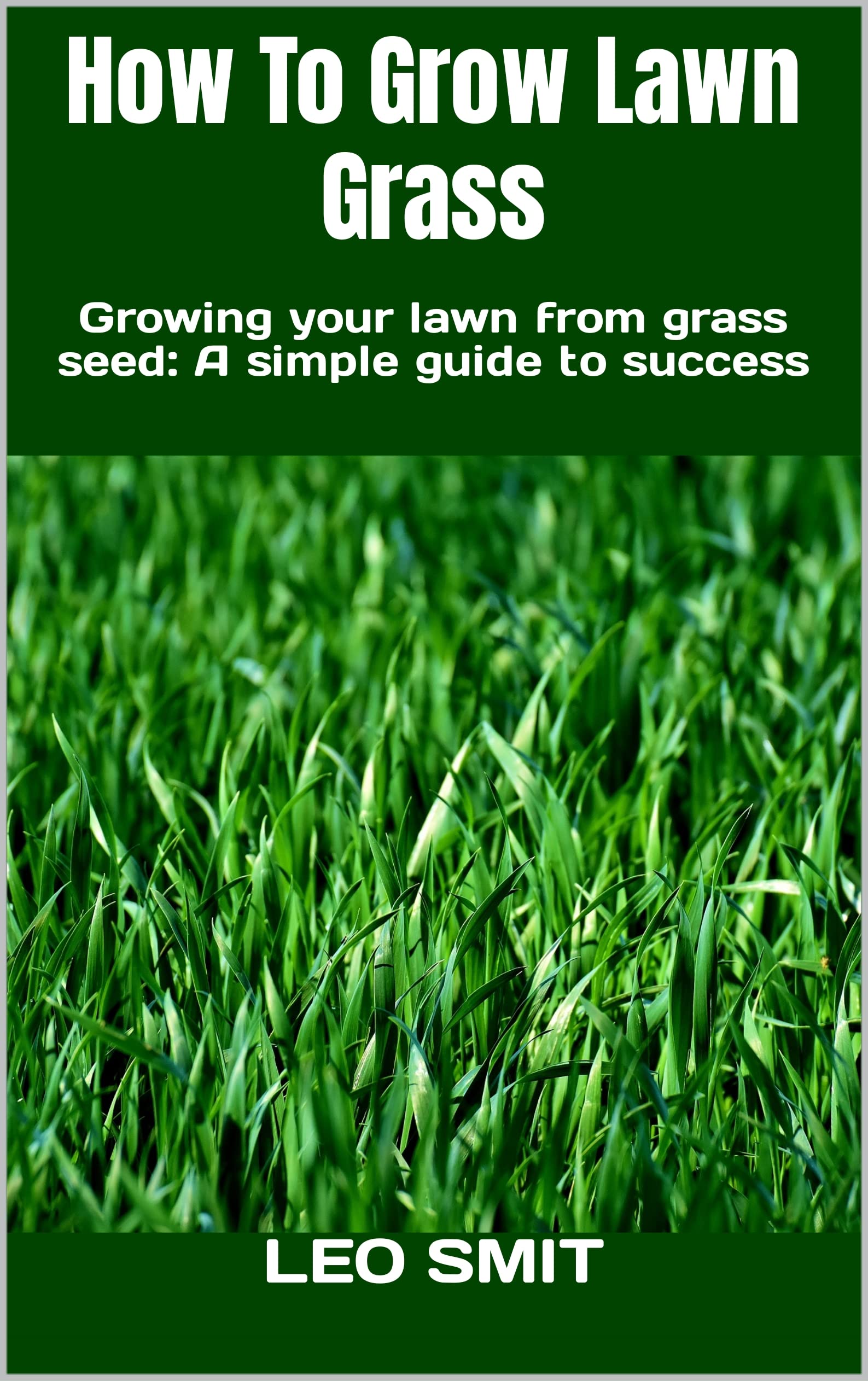 How To Grow Lawn Grass Growing your lawn from grass seed A simple guide to success by Leo