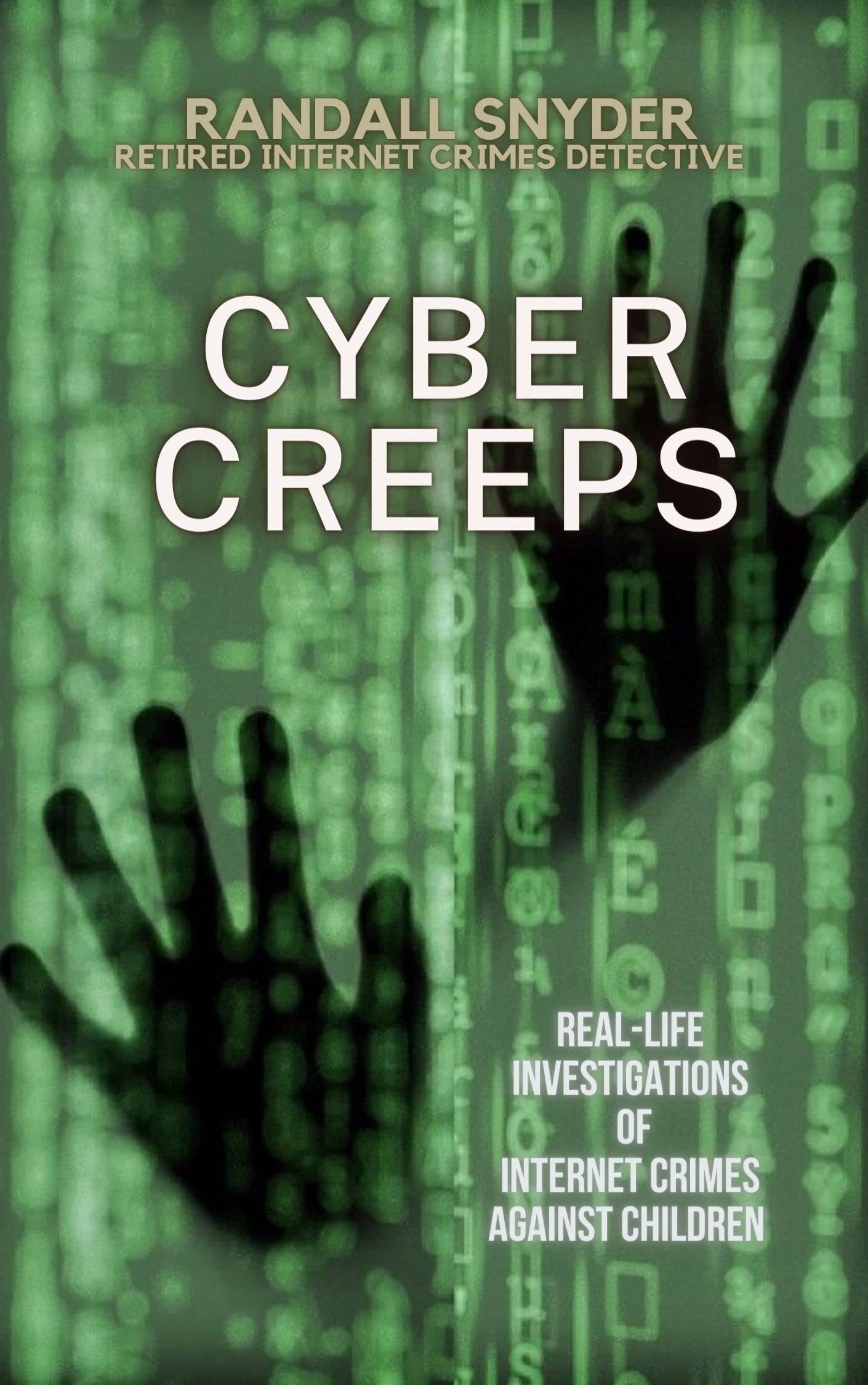 Cyber Creeps: Real-Life Investigations of Internet Crimes Against ...