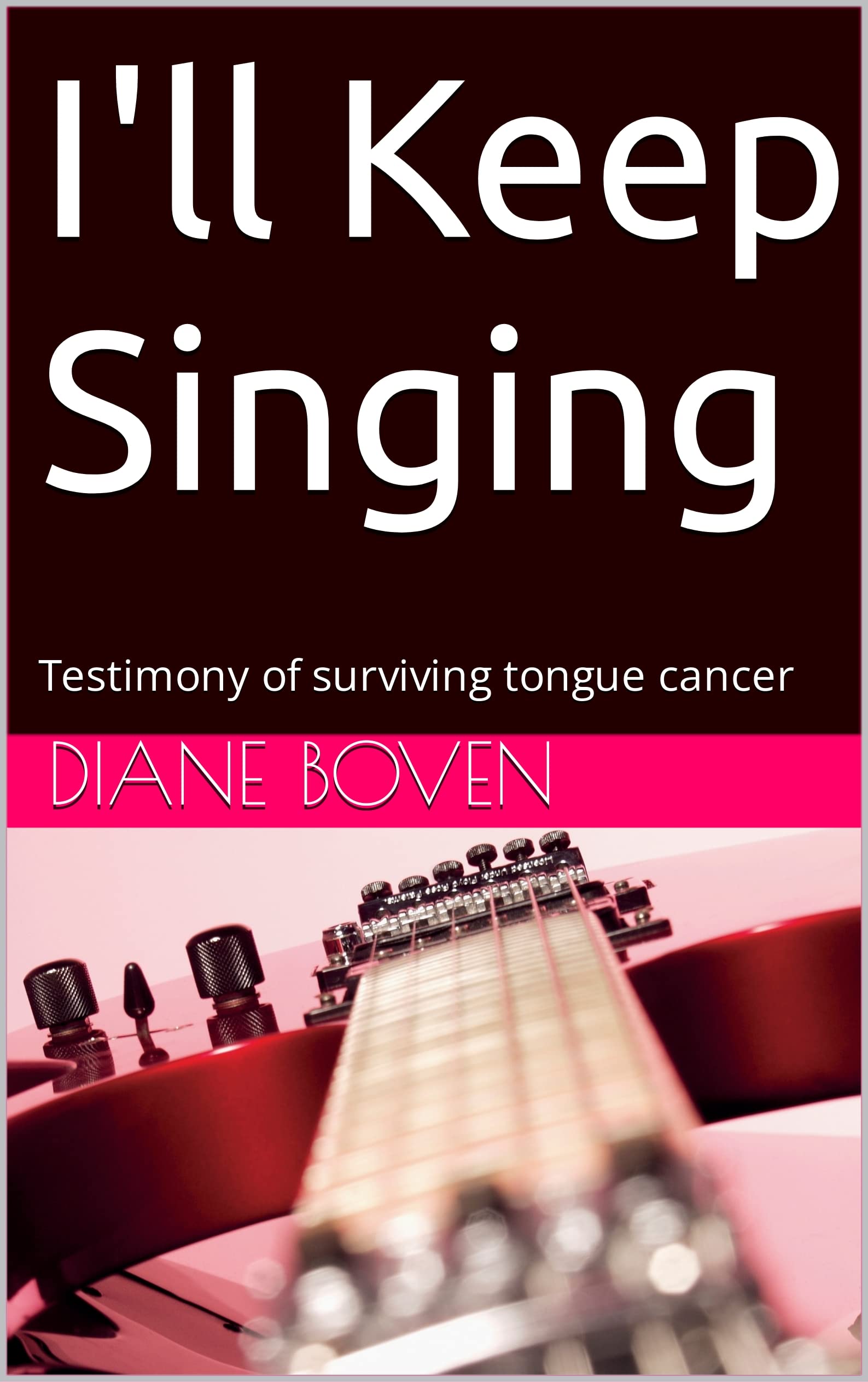 I'll Keep Singing Testimony of surviving tongue cancer by Diane Boven