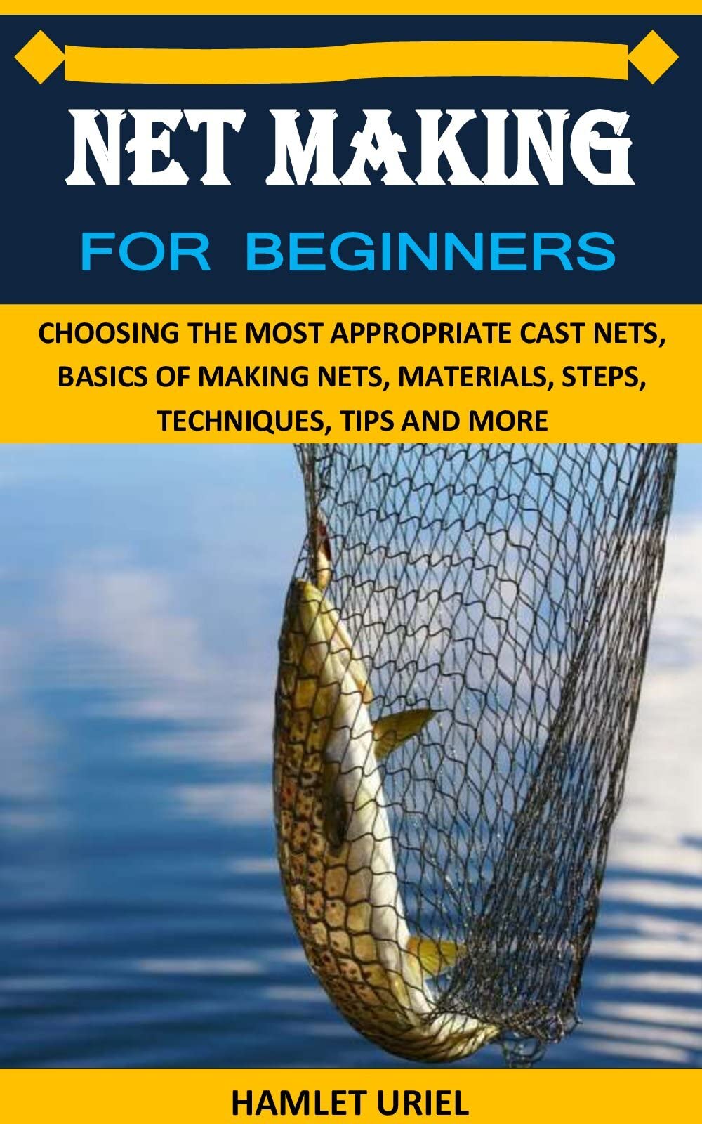 NET MAKING FOR BEGINNERS CHOOSING THE MOST APPROPRIATE CAST NETS