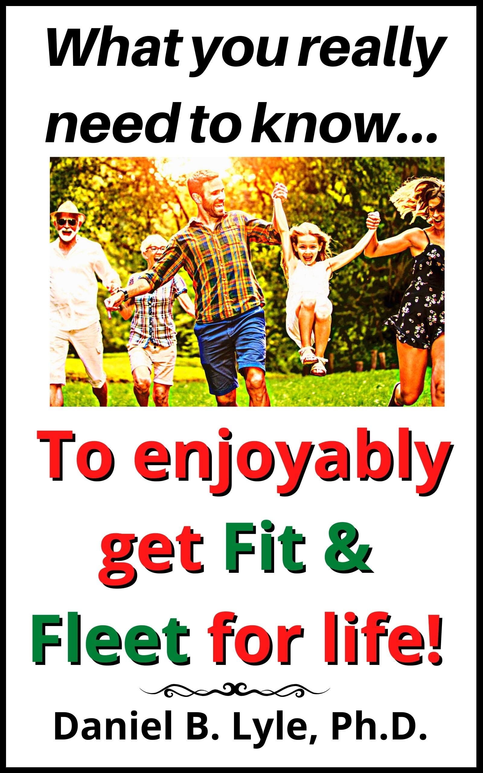 To enjoyably get Fit & Fleet for life!: What you really need to know