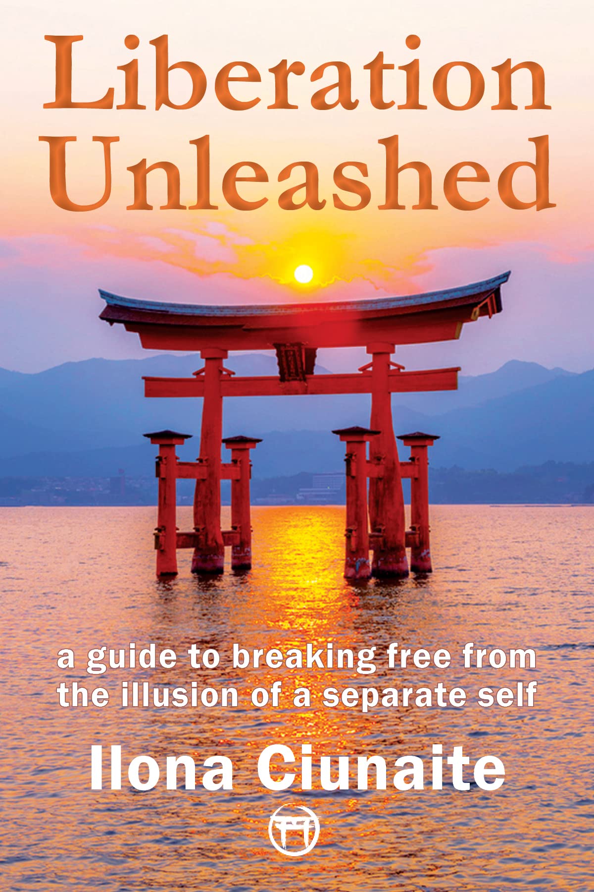 Liberation Unleashed: A Guide to Breaking Free from the Illusion of A Separate Self