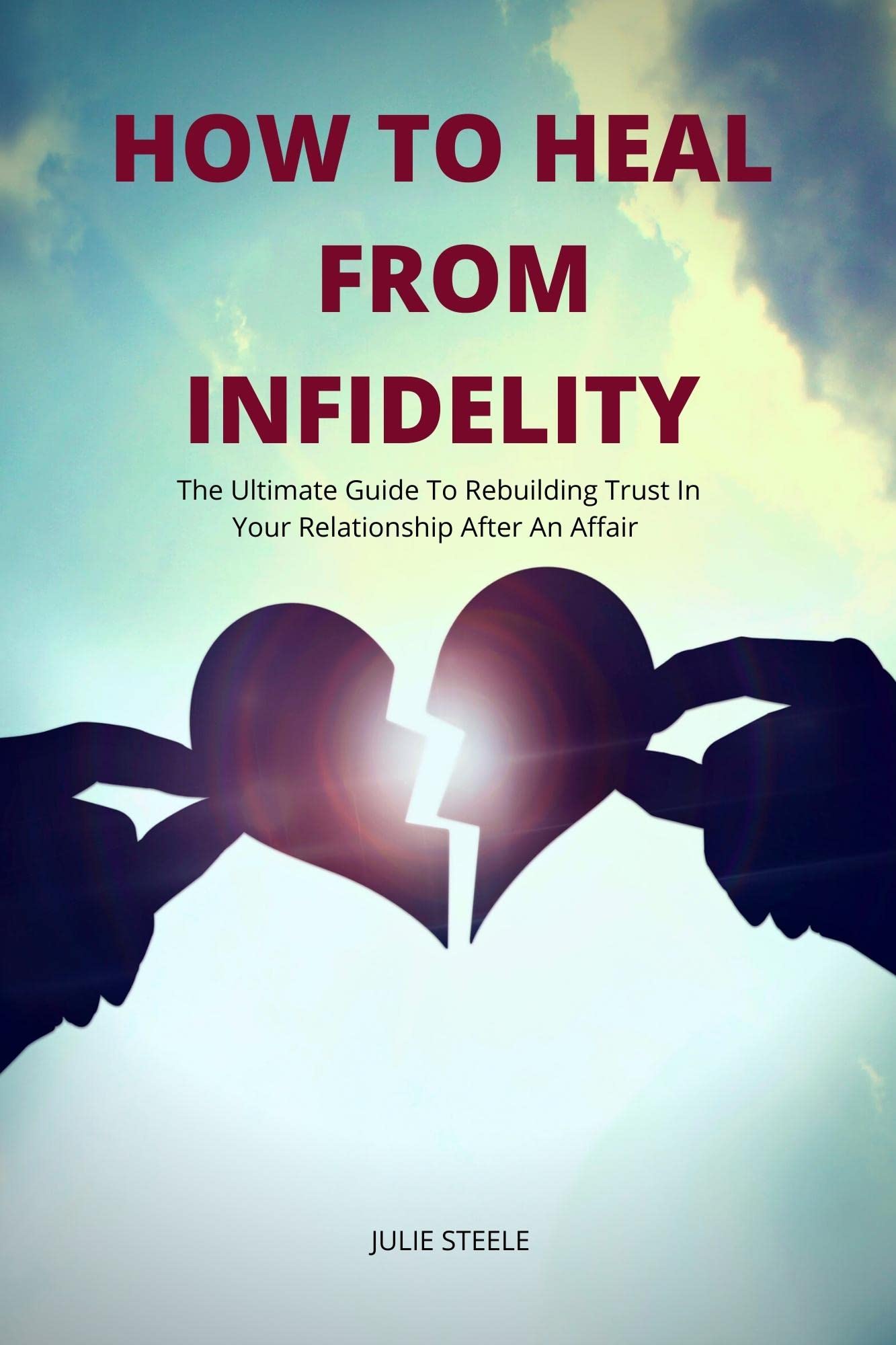 HOW TO HEAL FROM INFIDELITY The ultimate guide to rebuilding trust in