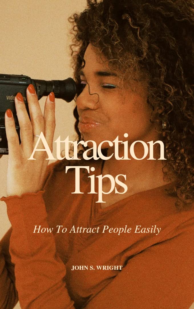 Attraction Tips: How to attract people easily by John S. Wright | Goodreads