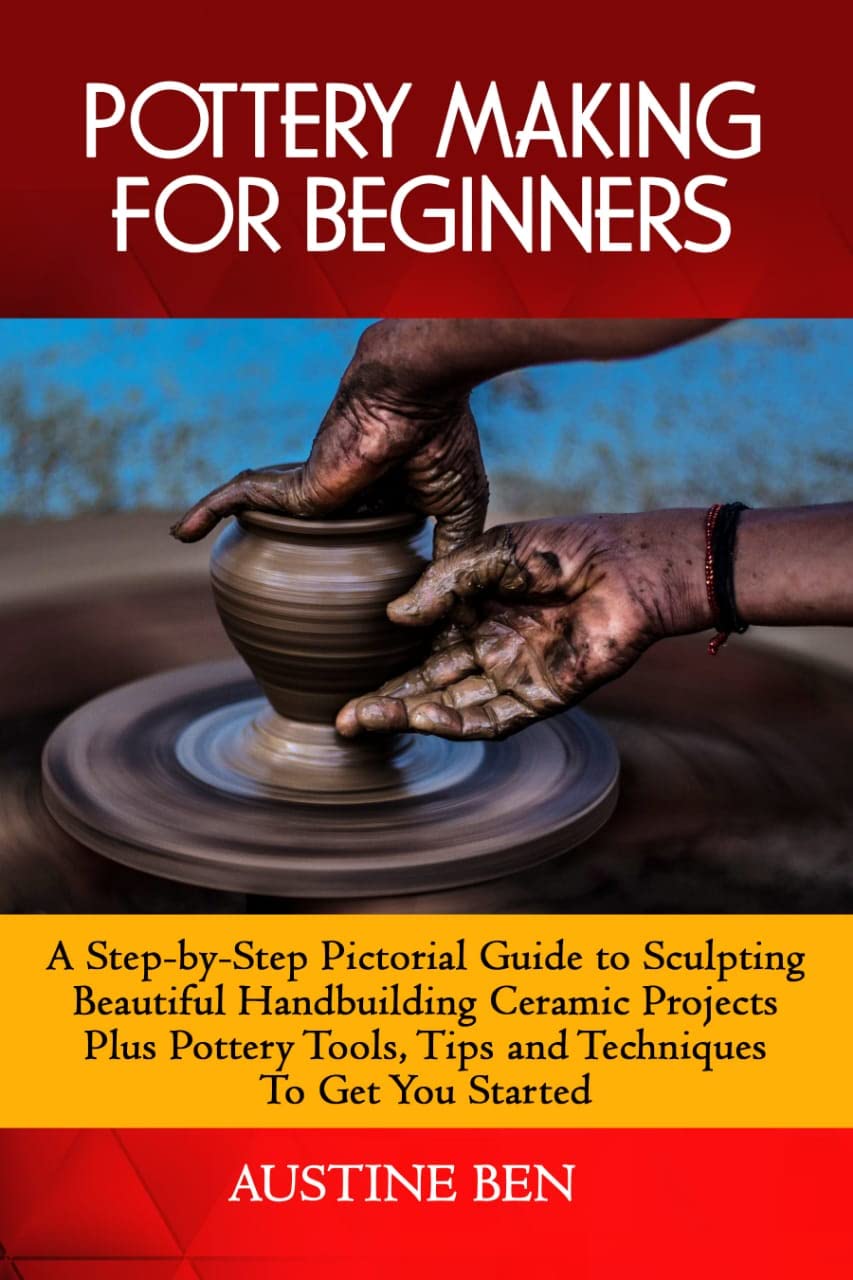 POTTERY MAKING FOR BEGINNERS A Stepbystep Pictorial Guide to Sculpting Beautiful