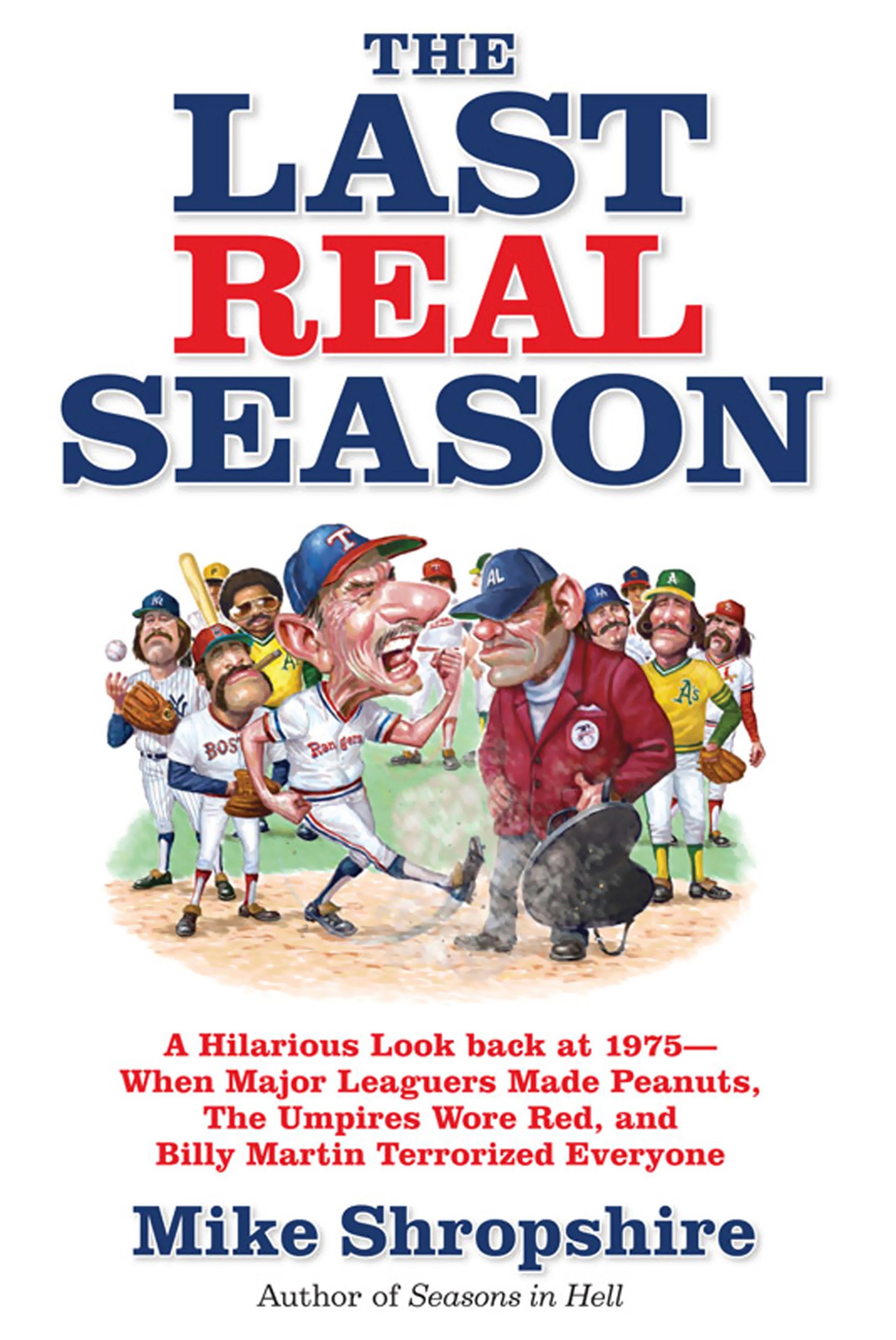 The Last Real Season: A Hilarious Look Back at 1975 - When Major Leaguers Made Peanuts, the Umpires Wore Red, and Billy Martin Terrorized Everyone