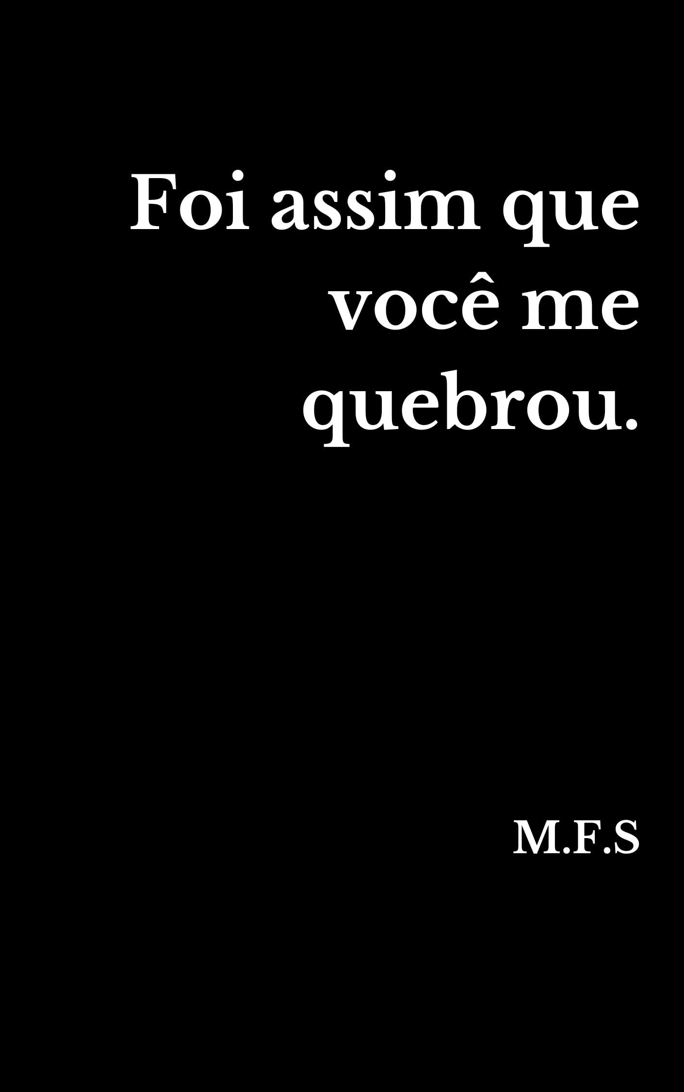 Foi assim que você me quebrou