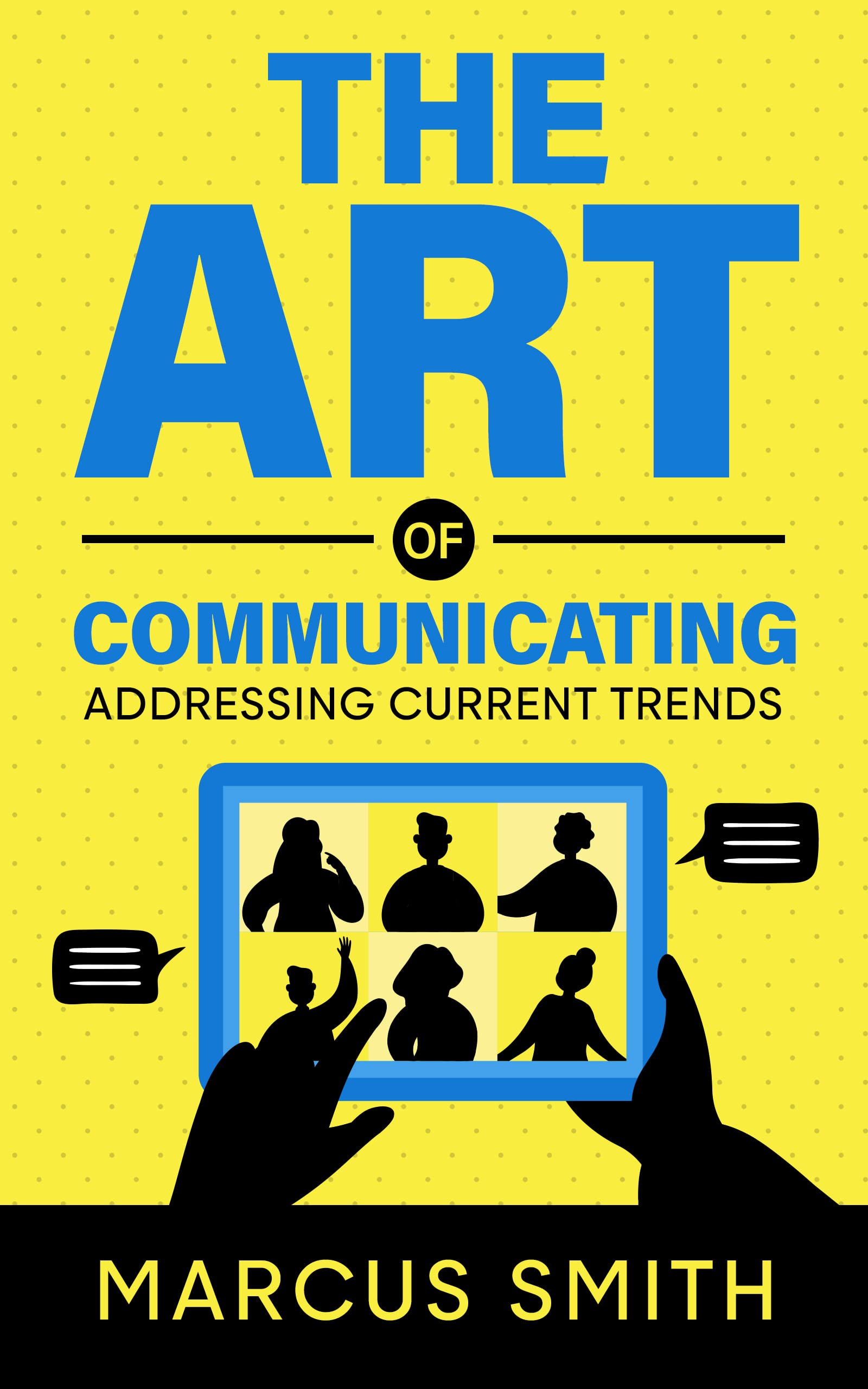 The Art Of Communicating Addressing Current Trends By Marcus Smith