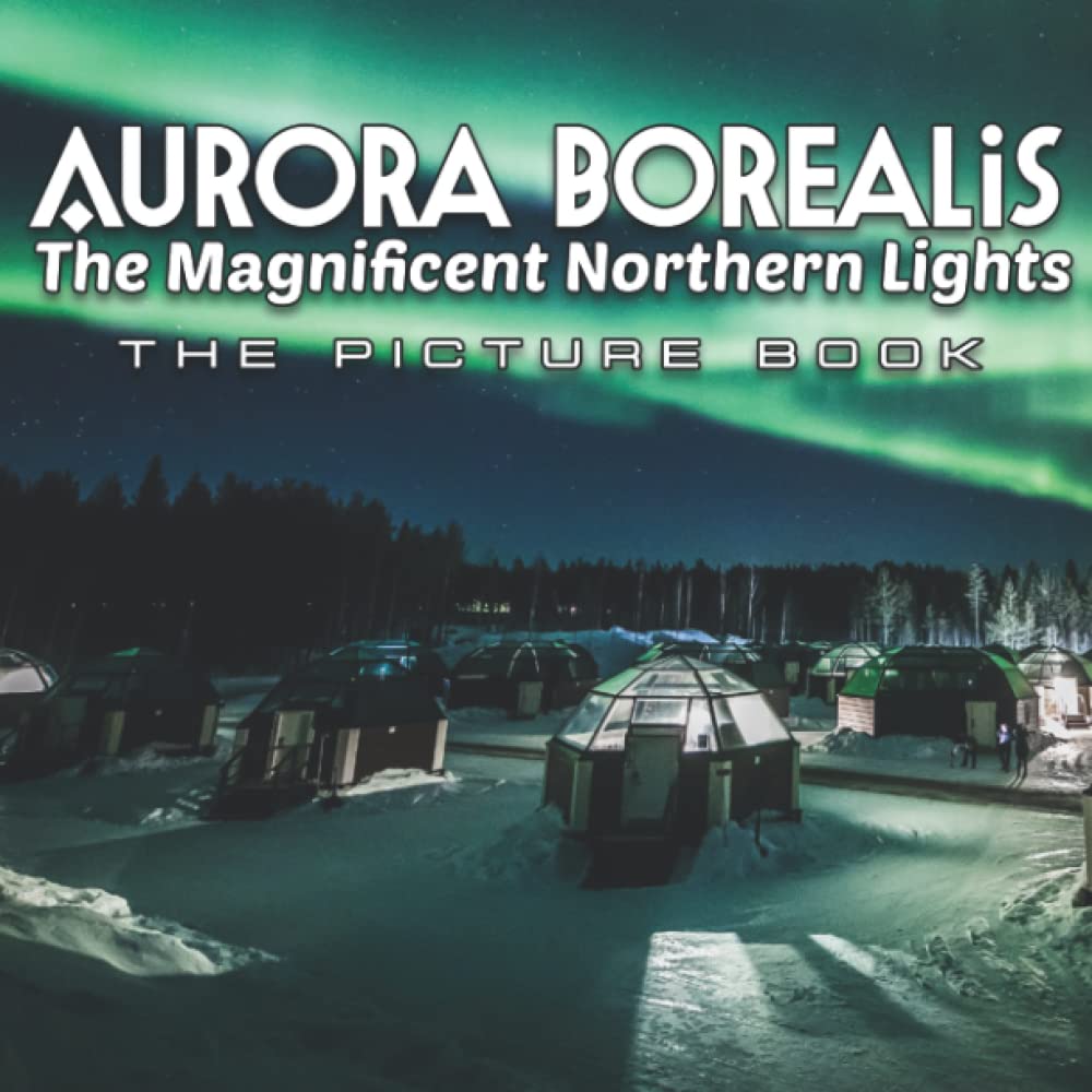 Aurora Borealis, The Magnificent Northern Lights Photo Book Compelling