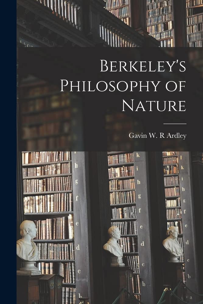 Berkeley's Philosophy of Nature by Gavin W R Ardley | Goodreads