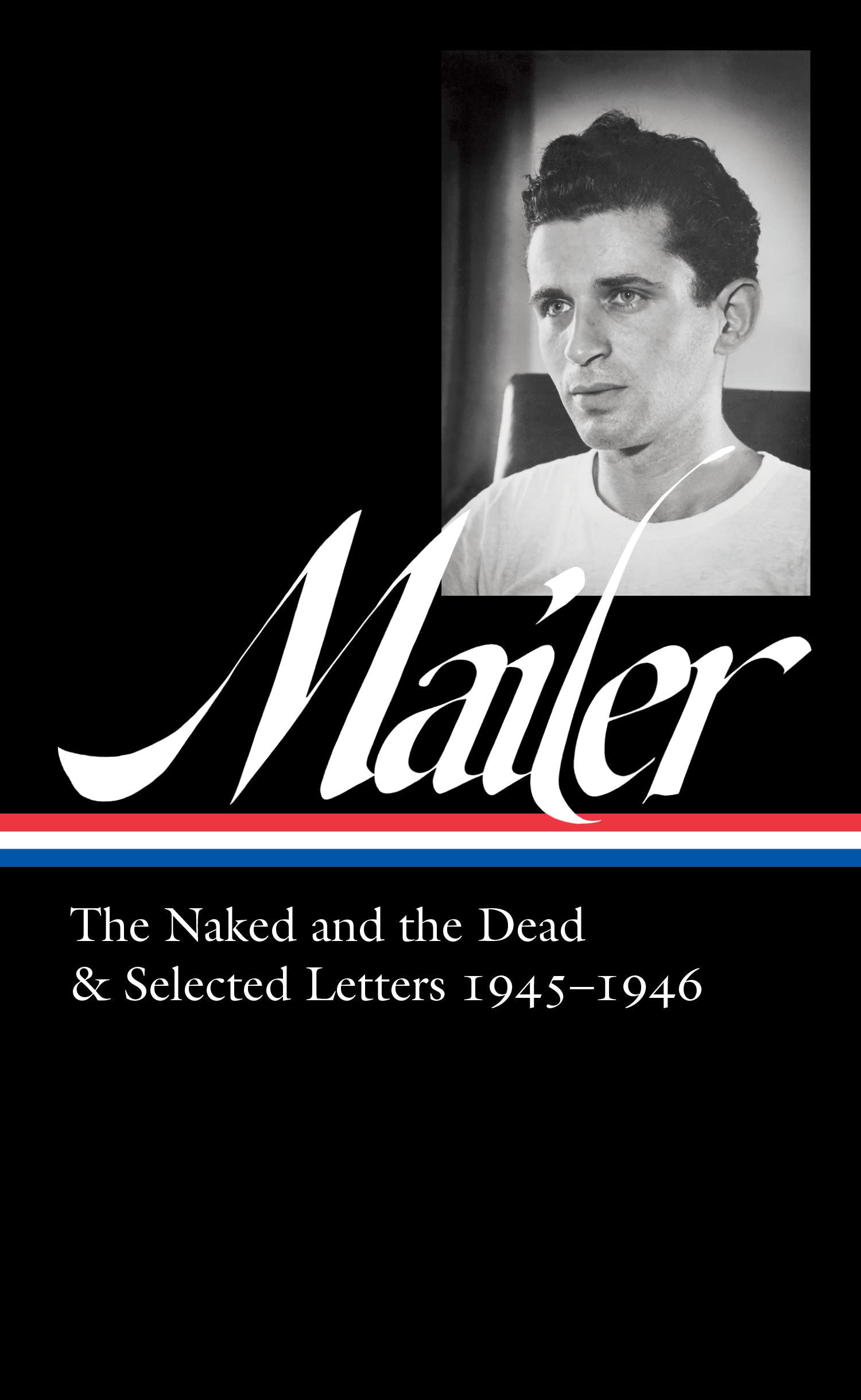Norman Mailer The Naked and the Dead & Selected Letters 19451946 (LOA
