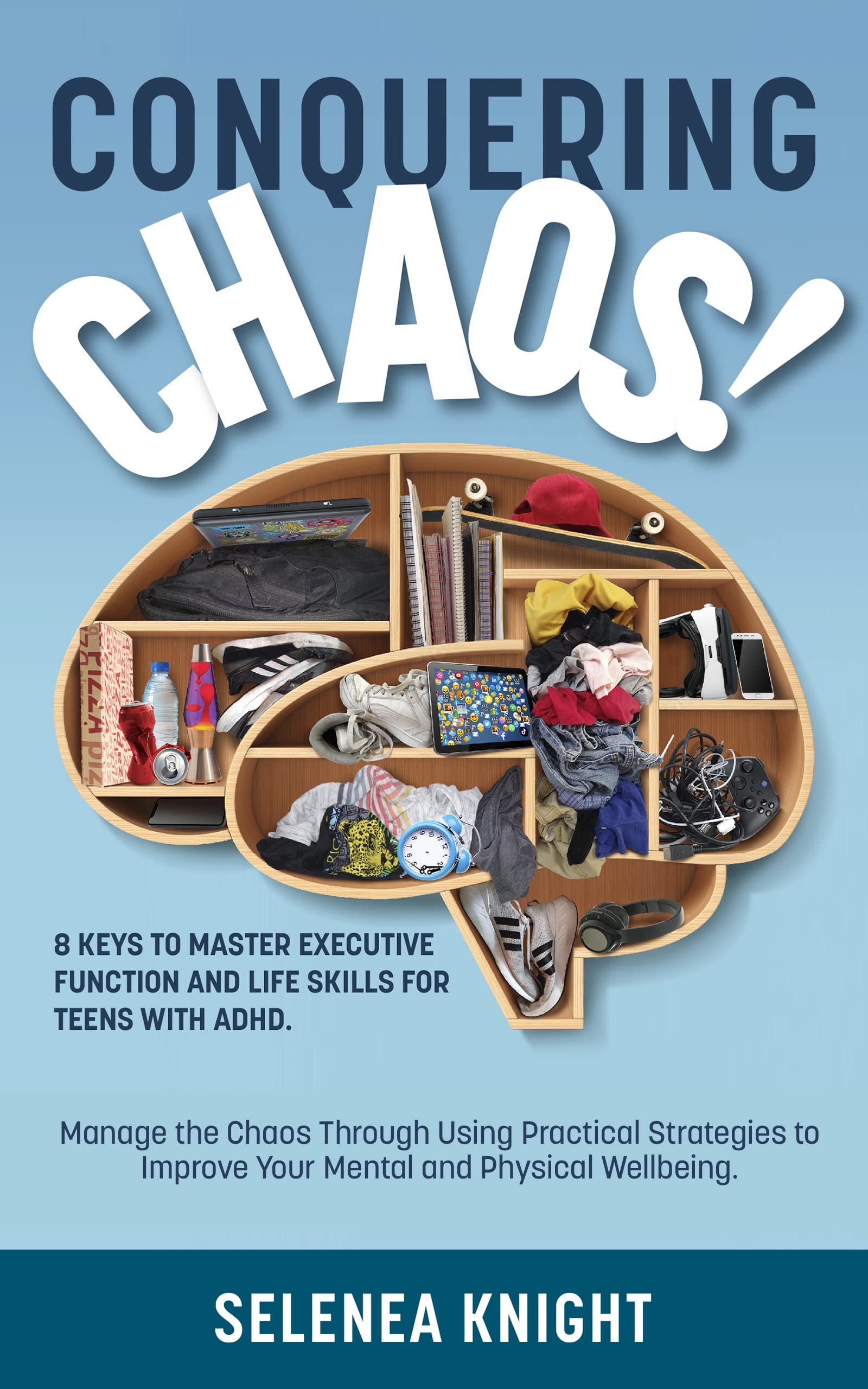Conquering The Chaos In Your Mind CONQUERING CHAOS! 8 KEYS TO MASTER EXECUTIVE FUNCTION AND LIFE SKILLS