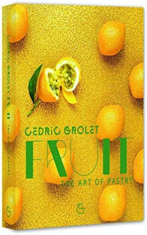 Fruit The Art of Pastry by Cedric Grolet Goodreads