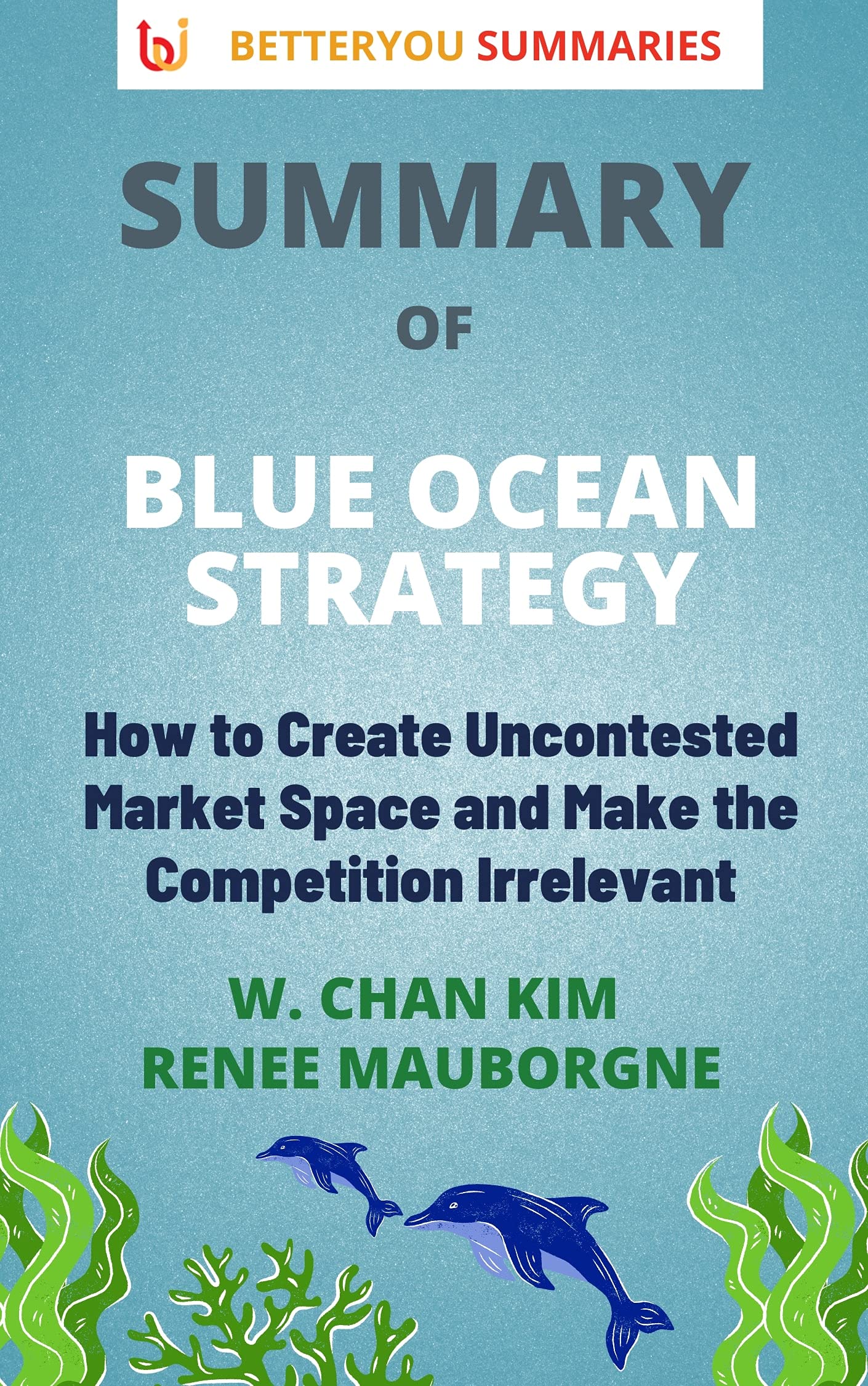 Summary of The Blue Ocean Strategy How To Create Uncontested Market