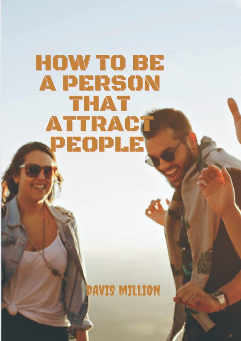 How to be a person that attract people: Become a people magnet with ...