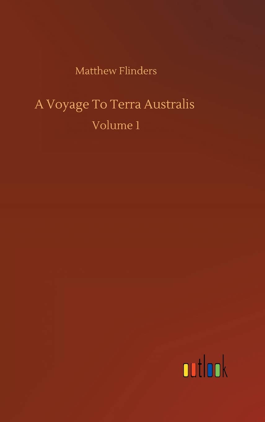 A Voyage To Terra Australis Volume 1 by Matthew Flinders Goodreads